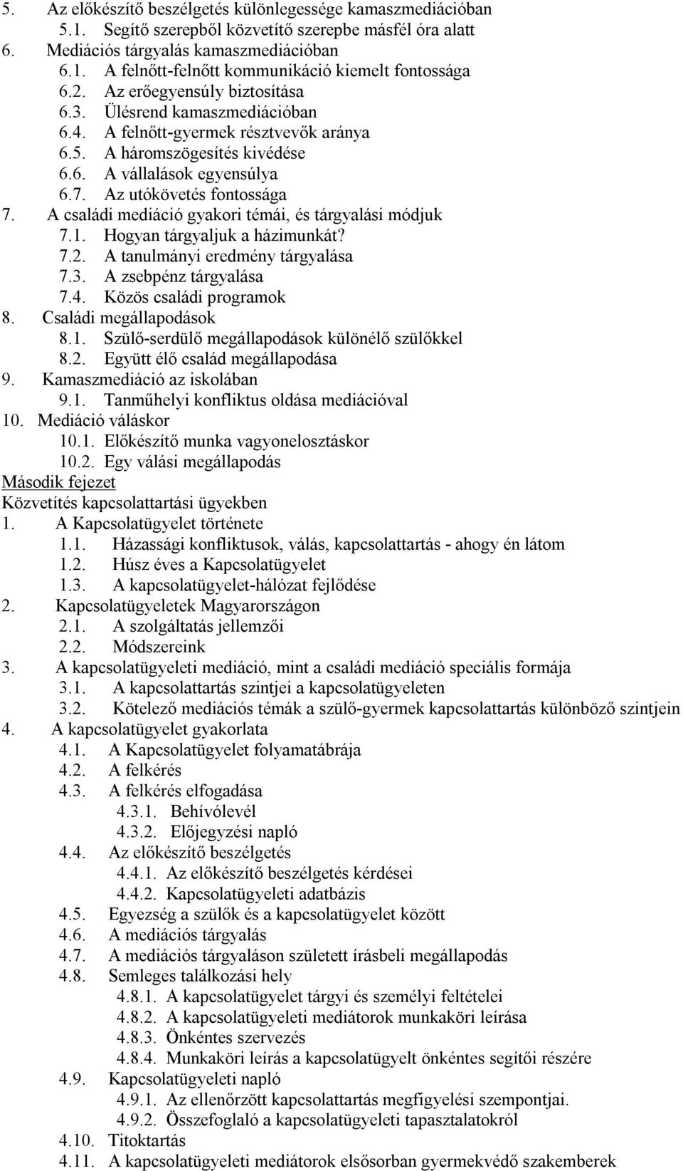 A családi mediáció gyakori témái, és tárgyalási módjuk 7.1. Hogyan tárgyaljuk a házimunkát? 7.2. A tanulmányi eredmény tárgyalása 7.3. A zsebpénz tárgyalása 7.4. Közös családi programok 8.