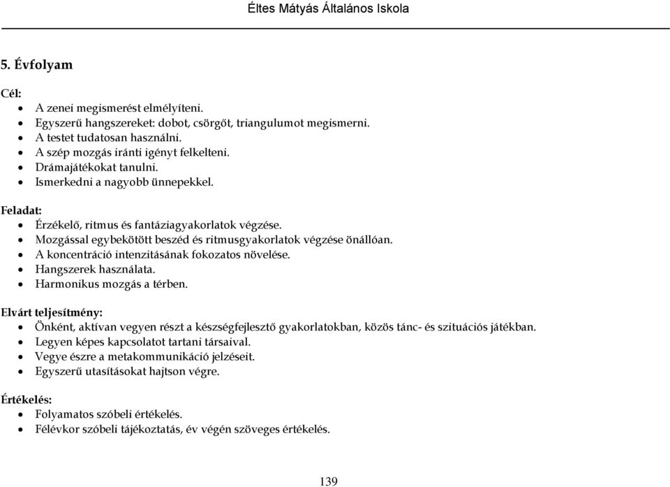 A koncentráció intenzitásának fokozatos növelése. Hangszerek használata. Harmonikus mozgás a térben.