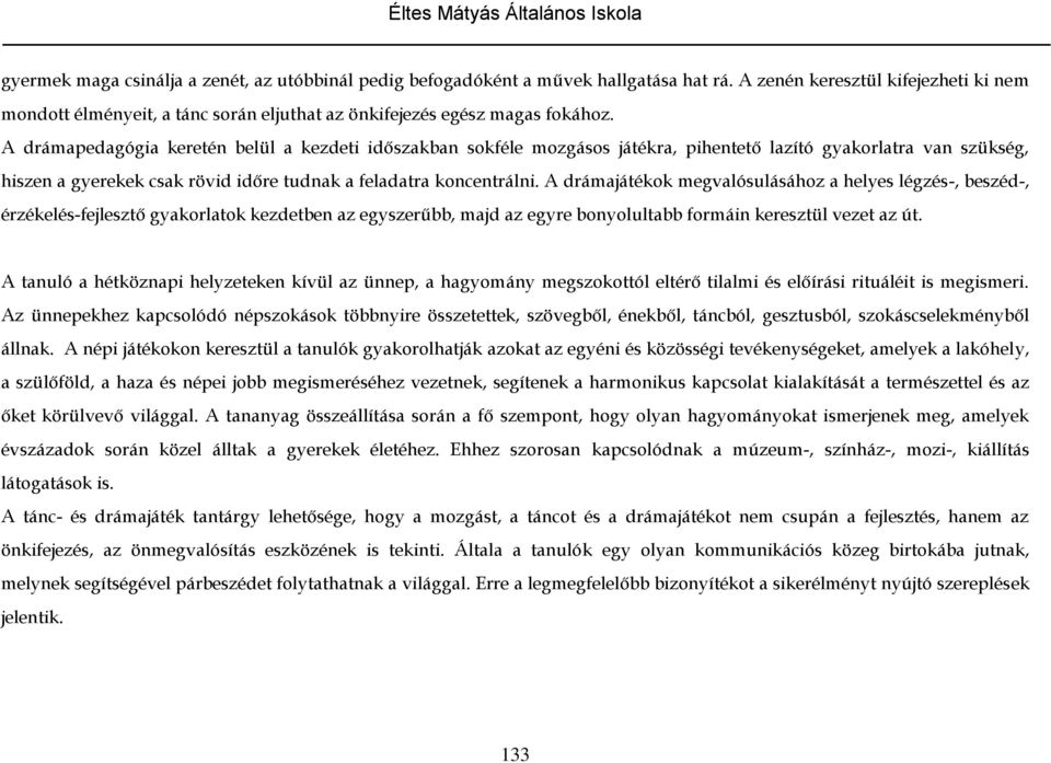 A drámapedagógia keretén belül a kezdeti időszakban sokféle mozgásos játékra, pihentető lazító gyakorlatra van szükség, hiszen a gyerekek csak rövid időre tudnak a feladatra koncentrálni.