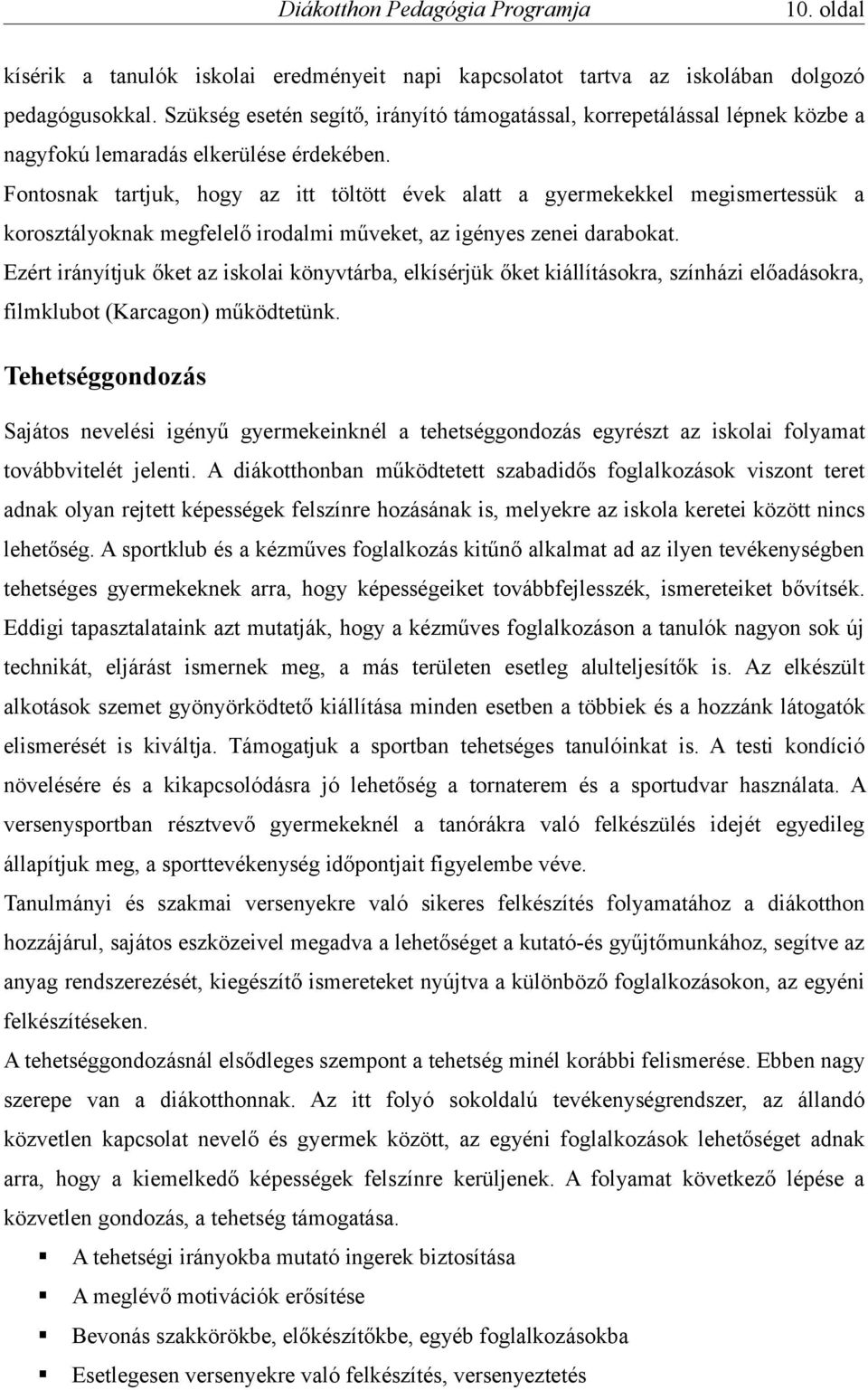 Fontosnak tartjuk, hogy az itt töltött évek alatt a gyermekekkel megismertessük a korosztályoknak megfelelő irodalmi műveket, az igényes zenei darabokat.