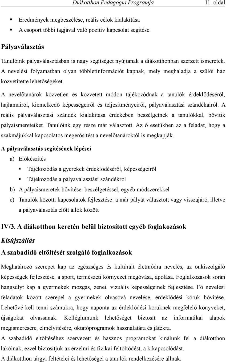 A nevelési folyamatban olyan többletinformációt kapnak, mely meghaladja a szülői ház közvetítette lehetőségeket.