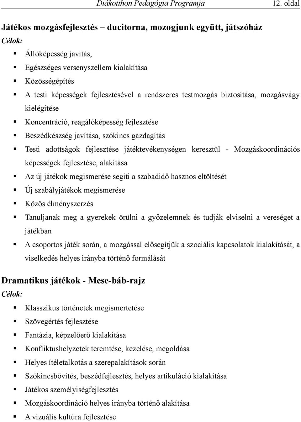 keresztül - Mozgáskoordinációs képességek fejlesztése, alakítása Az új játékok megismerése segíti a szabadidő hasznos eltöltését Új szabályjátékok megismerése Közös élményszerzés Tanuljanak meg a