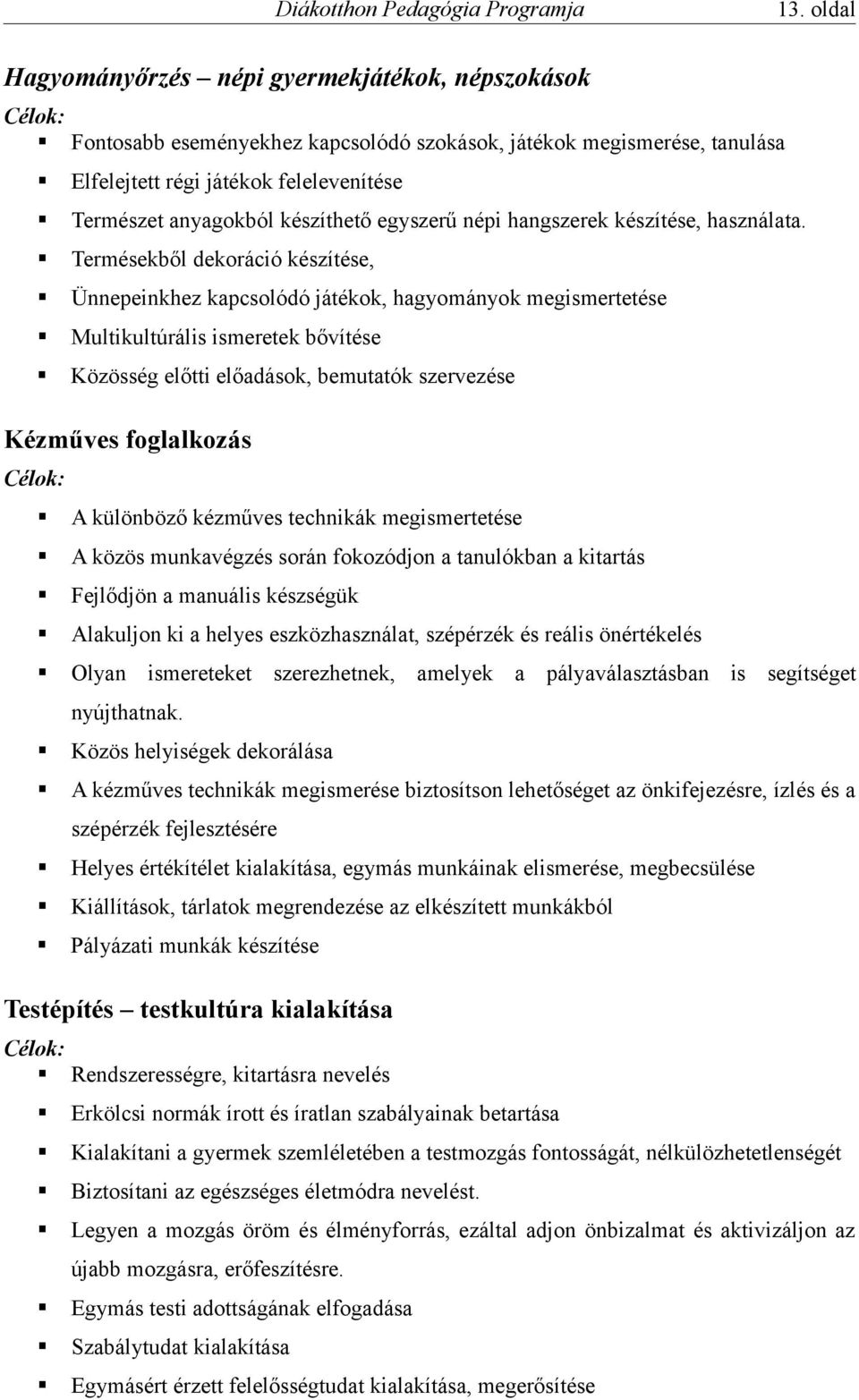 Termésekből dekoráció készítése, Ünnepeinkhez kapcsolódó játékok, hagyományok megismertetése Multikultúrális ismeretek bővítése Közösség előtti előadások, bemutatók szervezése Kézműves foglalkozás