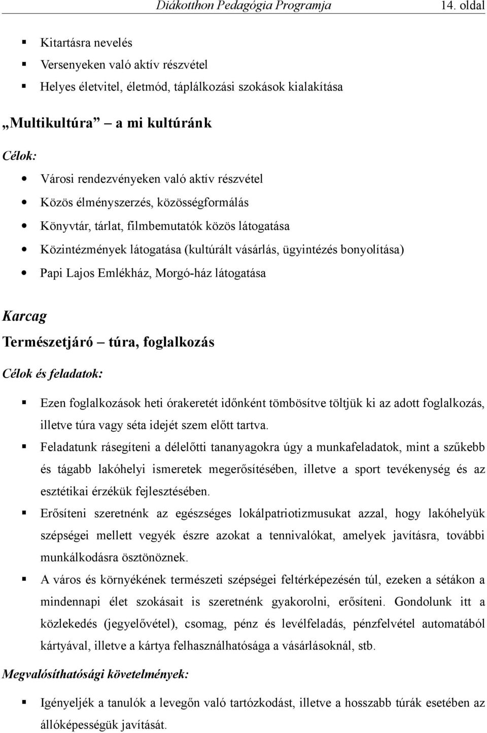 látogatása Karcag Természetjáró túra, foglalkozás Célok és feladatok: Ezen foglalkozások heti órakeretét időnként tömbösítve töltjük ki az adott foglalkozás, illetve túra vagy séta idejét szem előtt