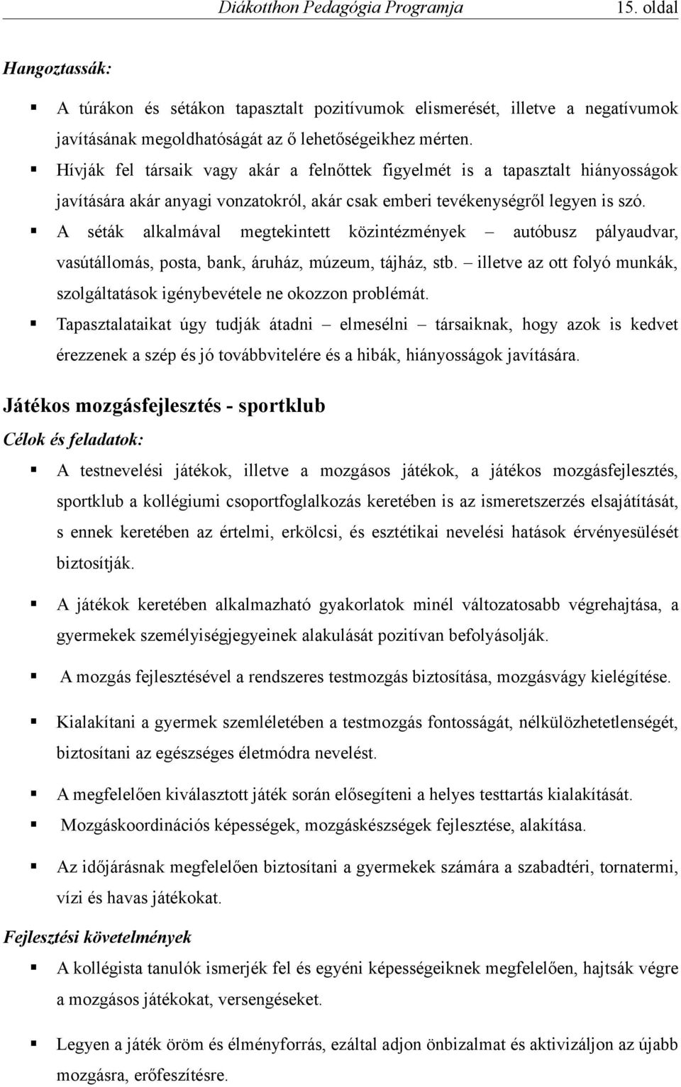 A séták alkalmával megtekintett közintézmények autóbusz pályaudvar, vasútállomás, posta, bank, áruház, múzeum, tájház, stb.