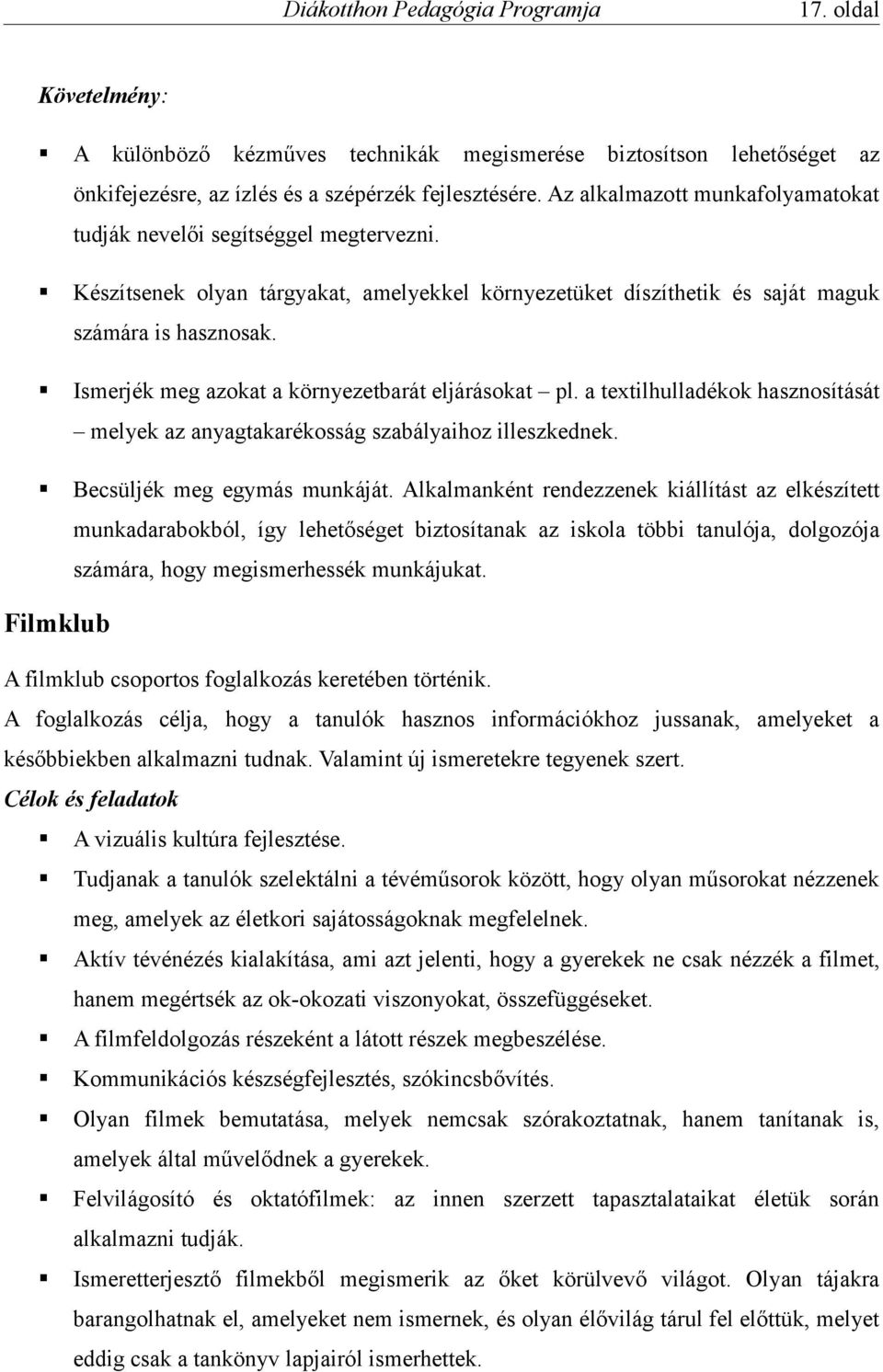 Ismerjék meg azokat a környezetbarát eljárásokat pl. a textilhulladékok hasznosítását melyek az anyagtakarékosság szabályaihoz illeszkednek. Becsüljék meg egymás munkáját.