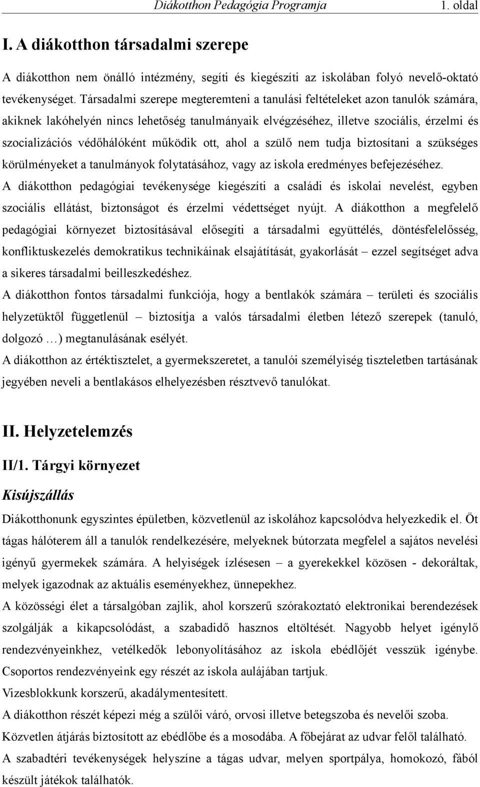 működik ott, ahol a szülő nem tudja biztosítani a szükséges körülményeket a tanulmányok folytatásához, vagy az iskola eredményes befejezéséhez.