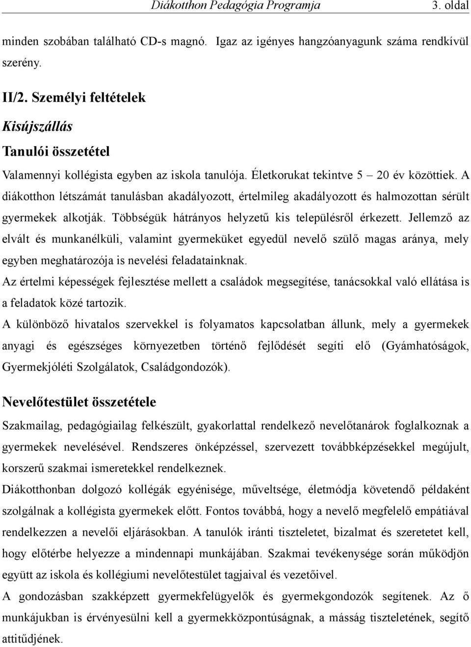 A diákotthon létszámát tanulásban akadályozott, értelmileg akadályozott és halmozottan sérült gyermekek alkotják. Többségük hátrányos helyzetű kis településről érkezett.