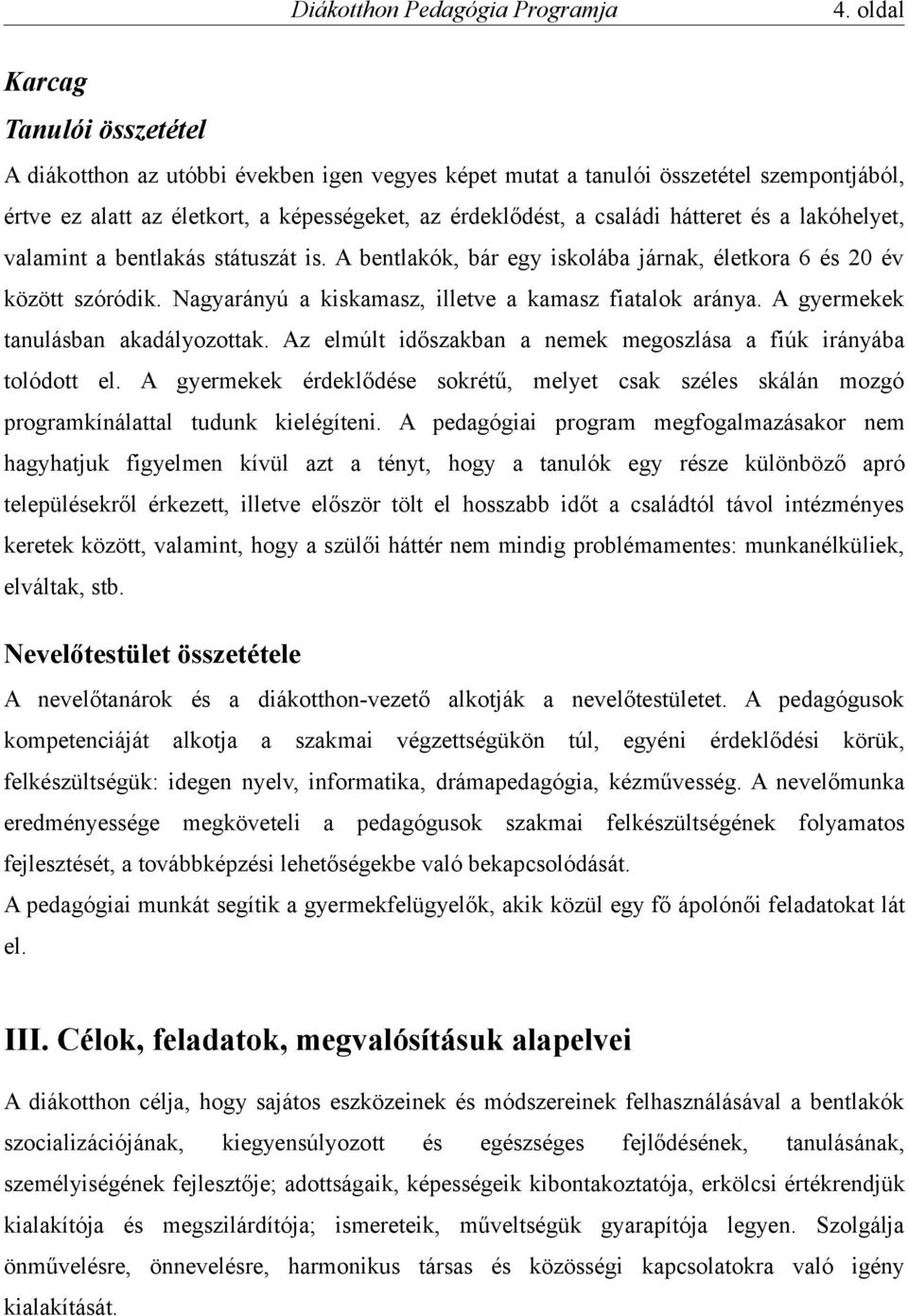 A gyermekek tanulásban akadályozottak. Az elmúlt időszakban a nemek megoszlása a fiúk irányába tolódott el.