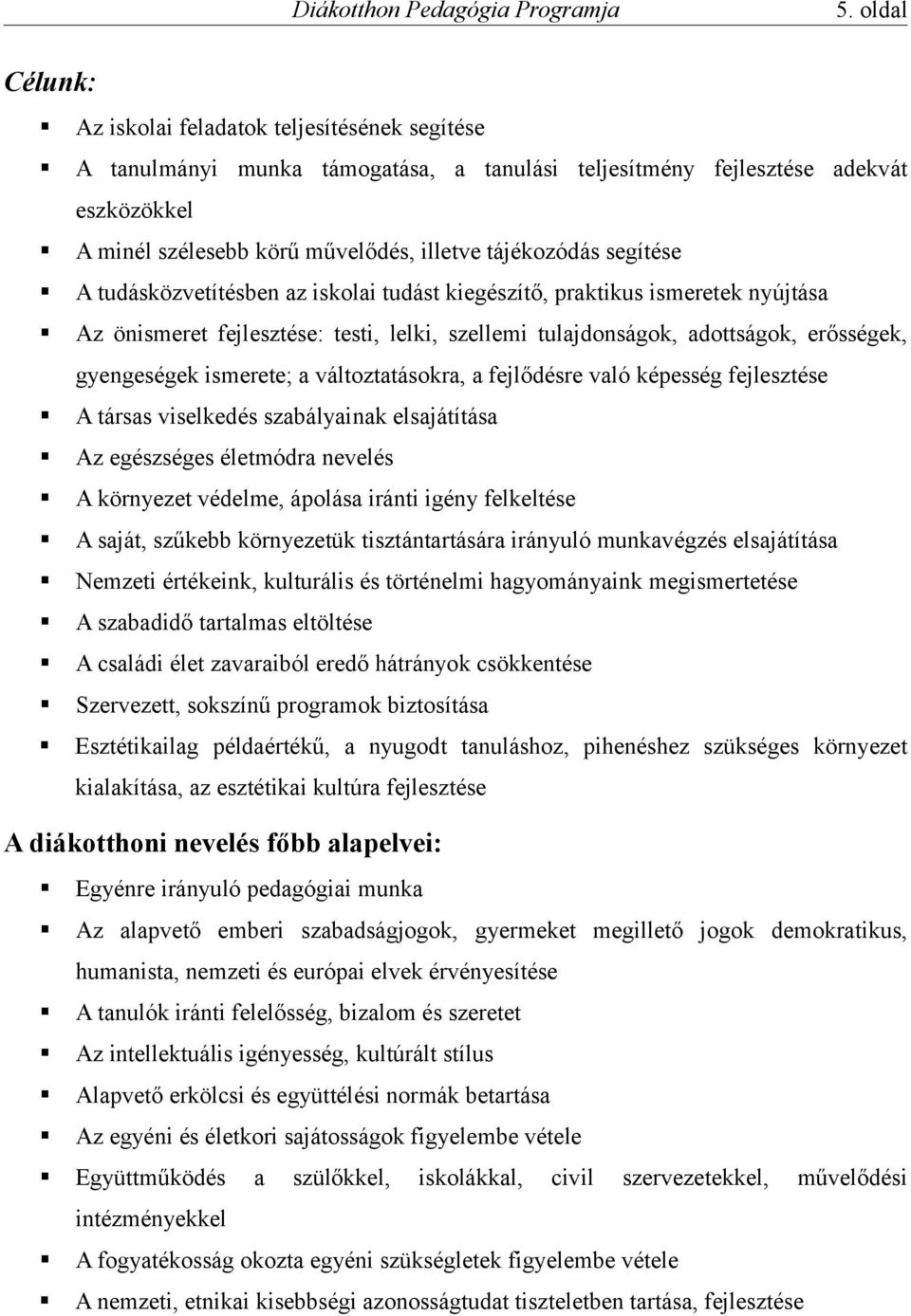 ismerete; a változtatásokra, a fejlődésre való képesség fejlesztése A társas viselkedés szabályainak elsajátítása Az egészséges életmódra nevelés A környezet védelme, ápolása iránti igény felkeltése