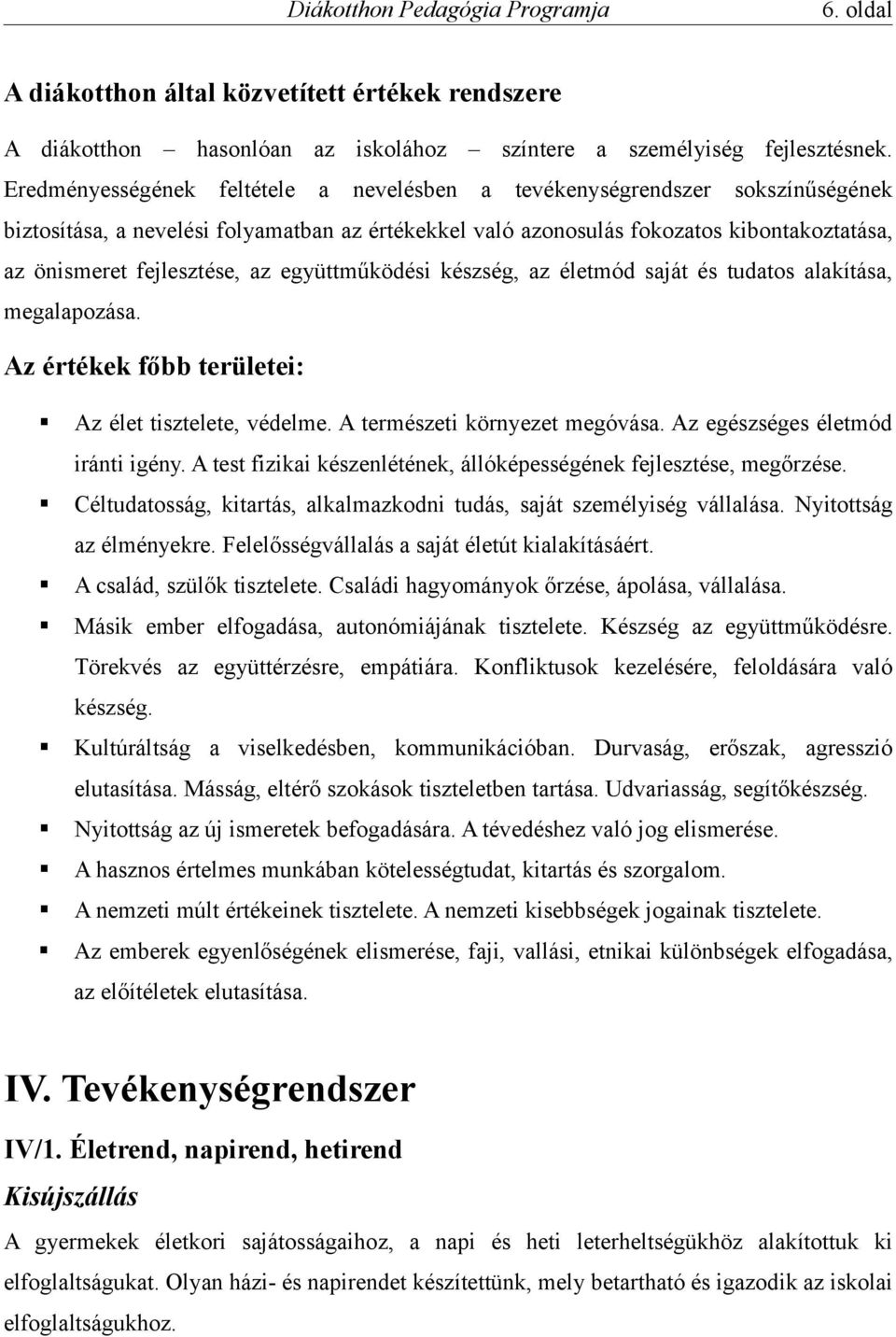 az együttműködési készség, az életmód saját és tudatos alakítása, megalapozása. Az értékek főbb területei: Az élet tisztelete, védelme. A természeti környezet megóvása.