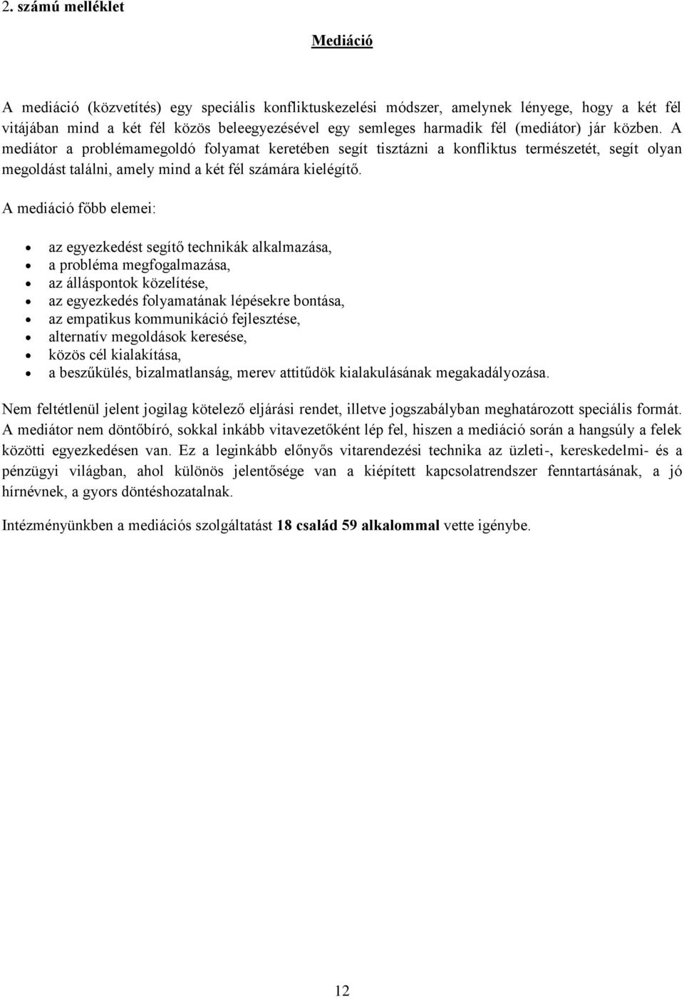 A mediáció főbb elemei: az egyezkedést segítő technikák alkalmazása, a probléma megfogalmazása, az álláspontok közelítése, az egyezkedés folyamatának lépésekre bontása, az empatikus kommunikáció