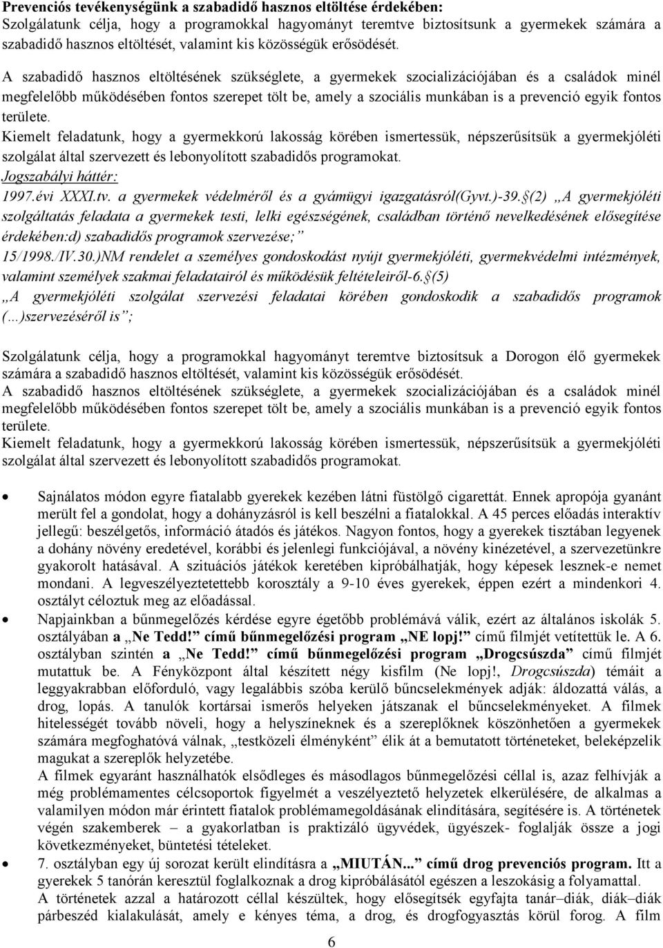 A szabadidő hasznos eltöltésének szükséglete, a gyermekek szocializációjában és a családok minél megfelelőbb működésében fontos szerepet tölt be, amely a szociális munkában is a prevenció egyik