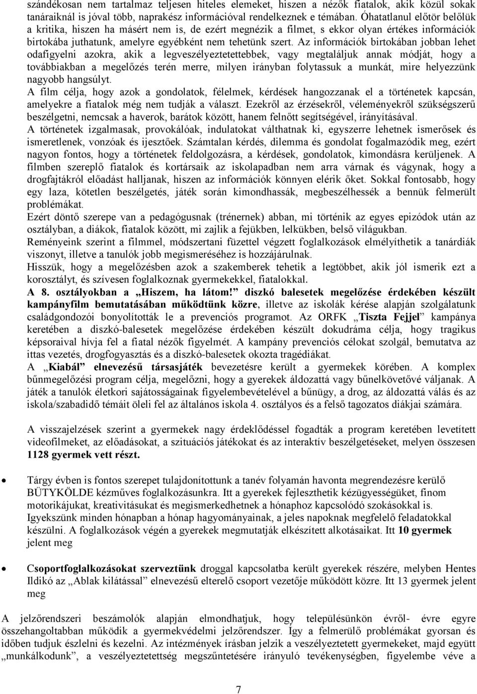 Az információk birtokában jobban lehet odafigyelni azokra, akik a legveszélyeztetettebbek, vagy megtaláljuk annak módját, hogy a továbbiakban a megelőzés terén merre, milyen irányban folytassuk a