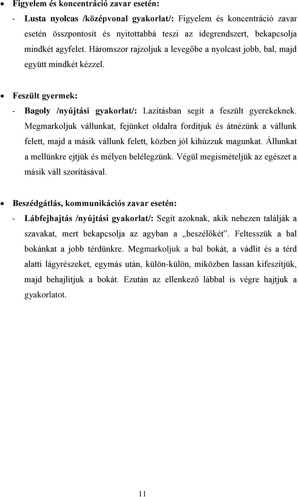 Megmarkoljuk vállunkat, fejünket oldalra fordítjuk és átnézünk a vállunk felett, majd a másik vállunk felett, közben jól kihúzzuk magunkat. Állunkat a mellünkre ejtjük és mélyen belélegzünk.