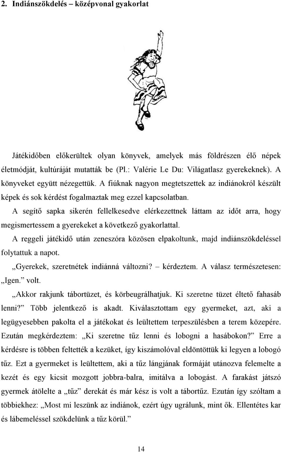 A segítő sapka sikerén fellelkesedve elérkezettnek láttam az időt arra, hogy megismertessem a gyerekeket a következő gyakorlattal.