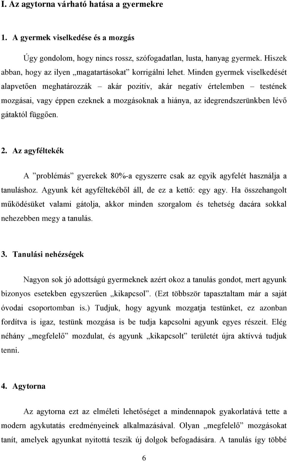 Minden gyermek viselkedését alapvetően meghatározzák akár pozitív, akár negatív értelemben testének mozgásai, vagy éppen ezeknek a mozgásoknak a hiánya, az idegrendszerünkben lévő gátaktól függően. 2.