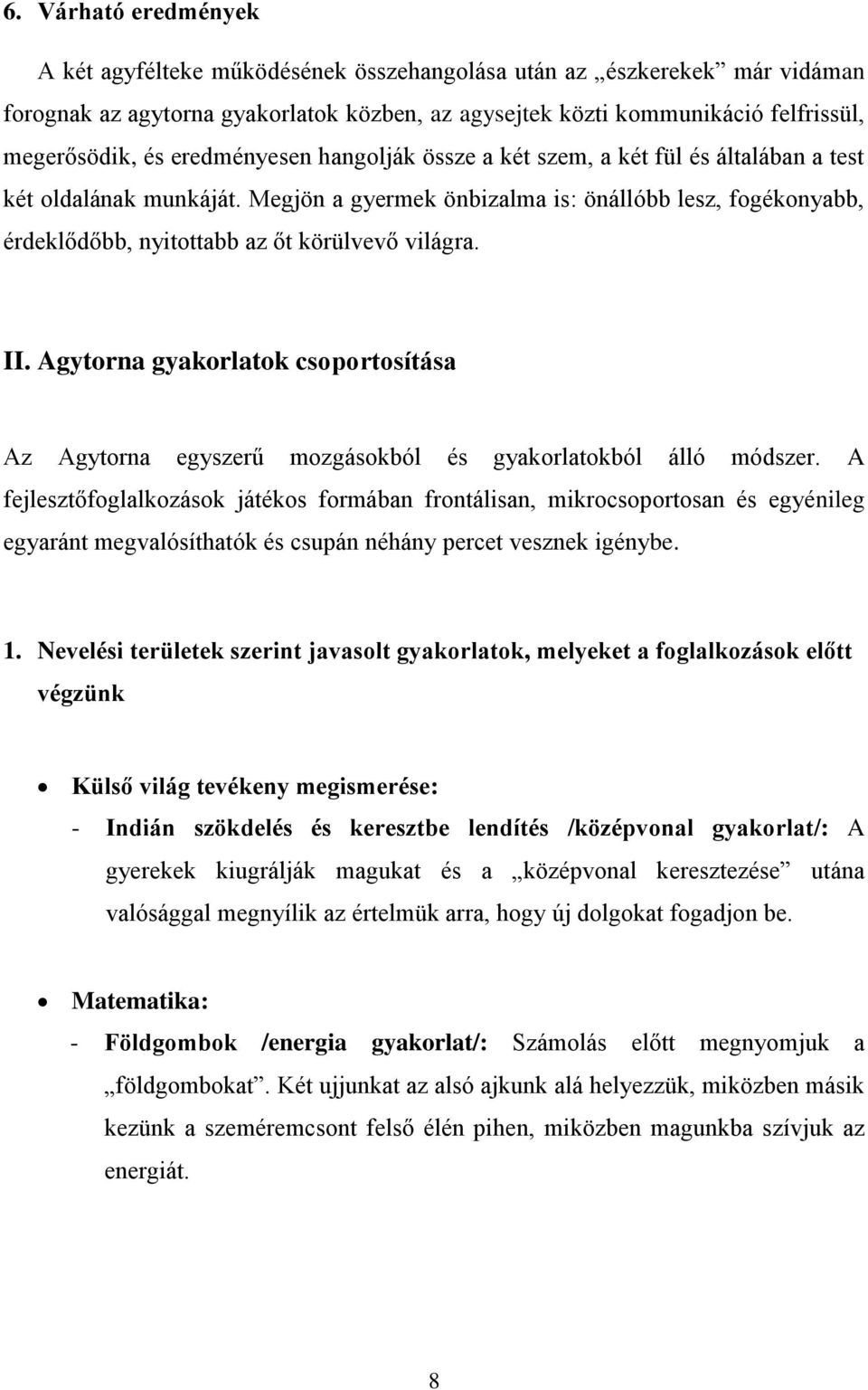 Megjön a gyermek önbizalma is: önállóbb lesz, fogékonyabb, érdeklődőbb, nyitottabb az őt körülvevő világra. II.