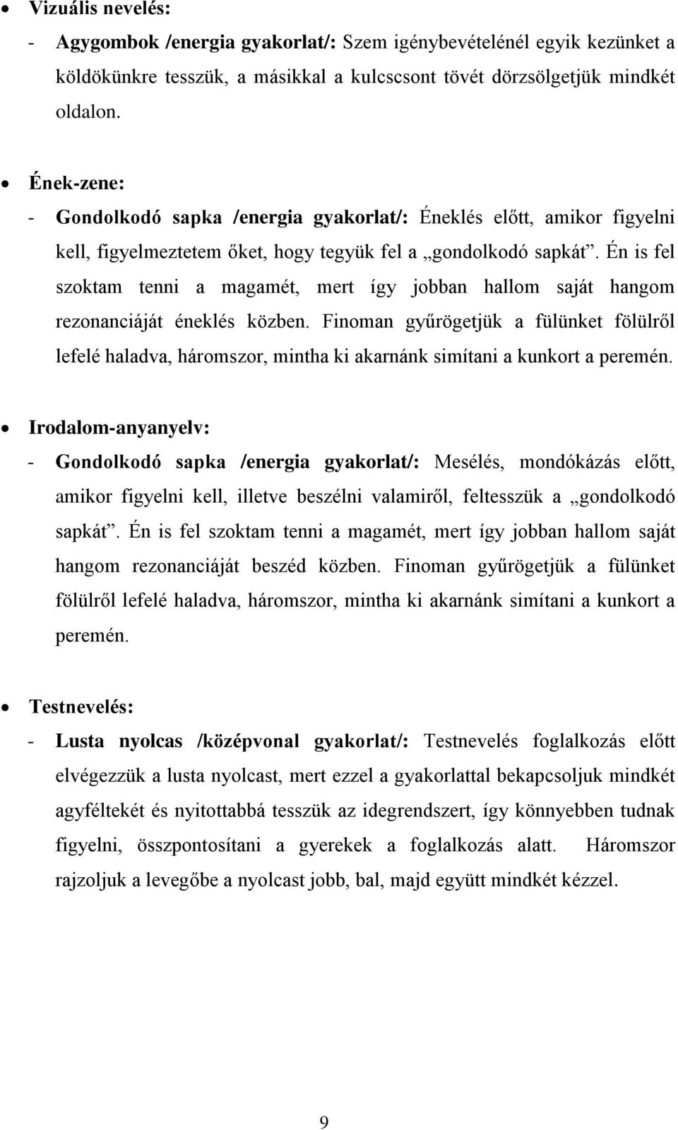 Én is fel szoktam tenni a magamét, mert így jobban hallom saját hangom rezonanciáját éneklés közben.