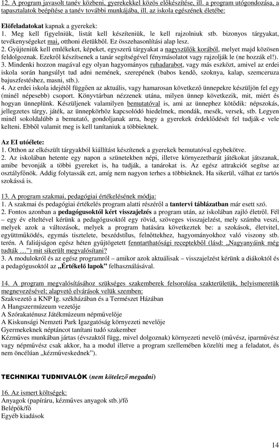 Ez összehasonlítási alap lesz. 2. Gyjteniük kell emlékeket, képeket, egyszer tárgyakat a nagyszülk korából, melyet majd közösen feldolgoznak.