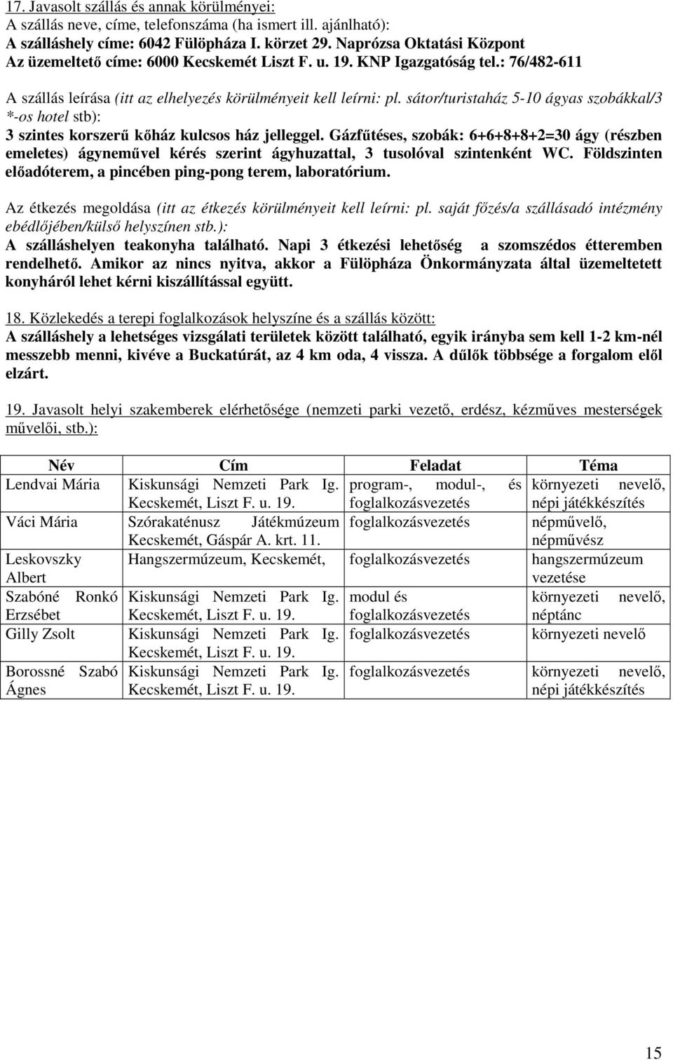 sátor/turistaház 5-10 ágyas szobákkal/3 *-os hotel stb): 3 szintes korszer kház kulcsos ház jelleggel.