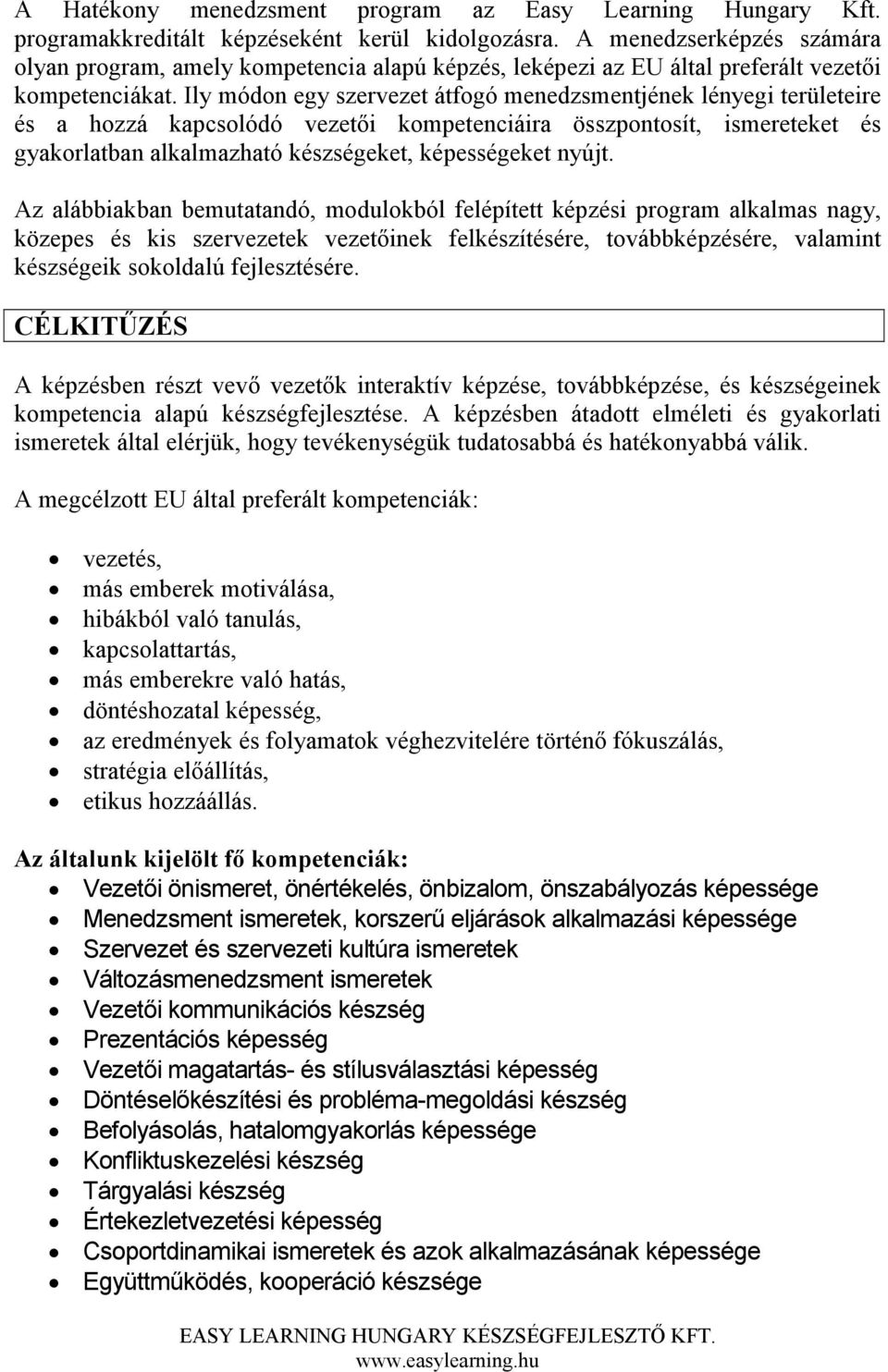 Ily módon egy szervezet átfogó menedzsmentjének lényegi területeire és a hozzá kapcsolódó vezetıi kompetenciáira összpontosít, ismereteket és gyakorlatban alkalmazható készségeket, képességeket nyújt.