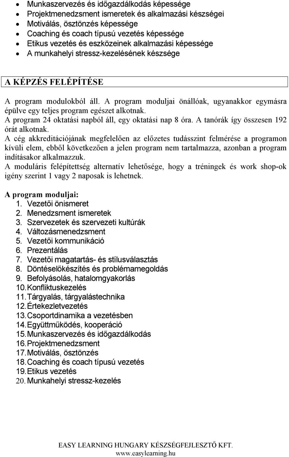 A program moduljai önállóak, ugyanakkor egymásra épülve egy teljes program egészet alkotnak. A program 24 oktatási napból áll, egy oktatási nap 8 óra. A tanórák így összesen 192 órát alkotnak.