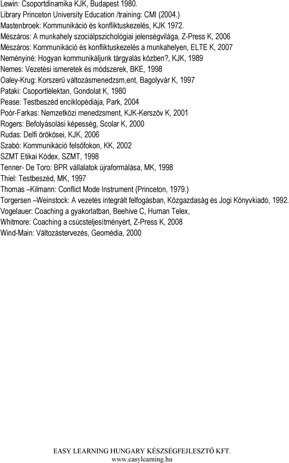 , KJK, 1989 Nemes: Vezetési ismeretek és módszerek, BKE, 1998 Oaley-Krug: Korszerő változásmenedzsm,ent, Bagolyvár K, 1997 Pataki: Csoportlélektan, Gondolat K, 1980 Pease: Testbeszéd enciklopédiája,