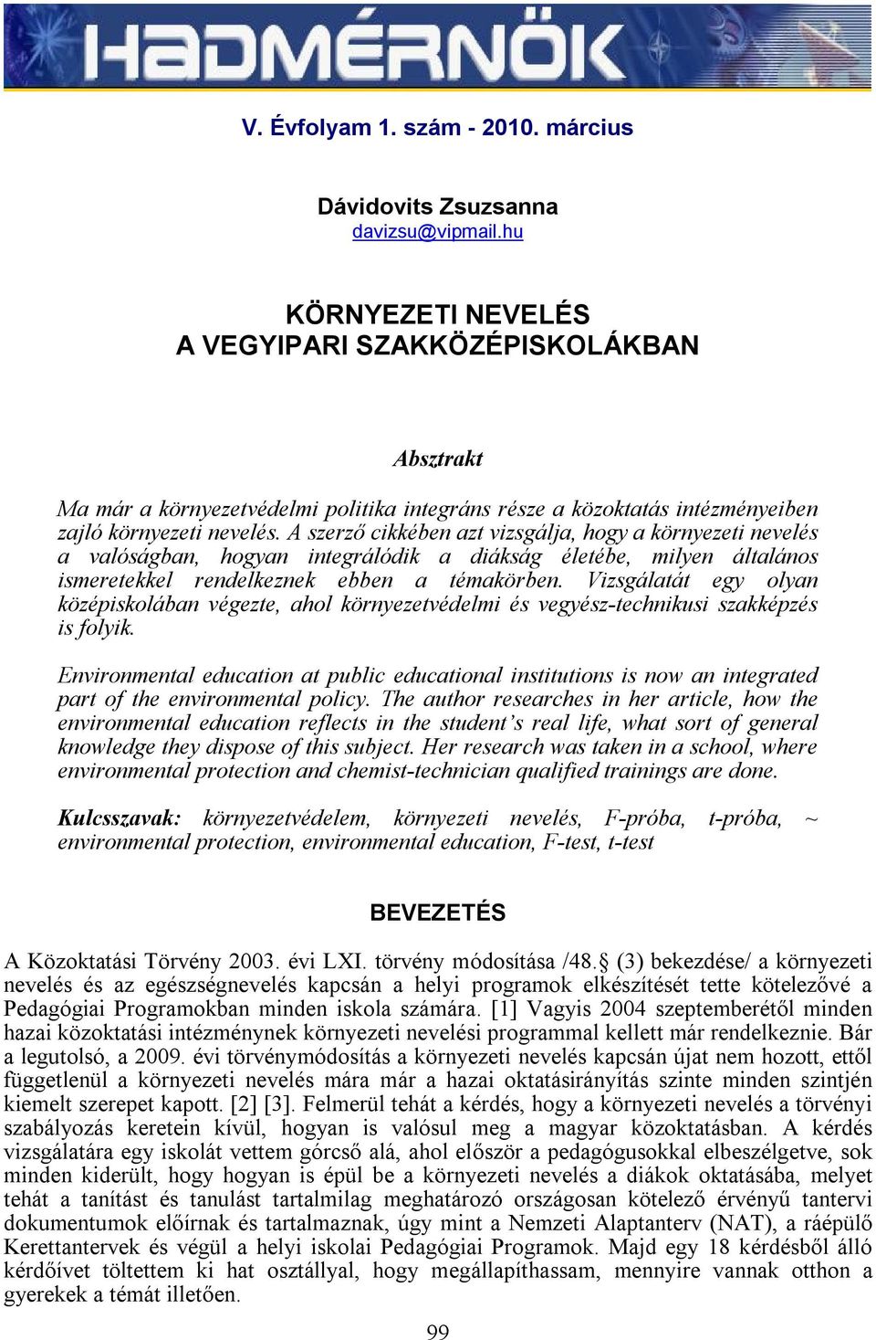 A szerző cikkében azt vizsgálja, hogy a környezeti nevelés a valóságban, hogyan integrálódik a diákság életébe, milyen általános ismeretekkel rendelkeznek ebben a témakörben.