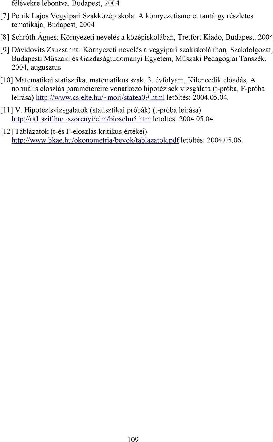 augusztus [10] Matematikai statisztika, matematikus szak, 3. évfolyam, Kilencedik előadás, A normális eloszlás paramétereire vonatkozó hipotézisek vizsgálata (t-próba, F-próba leírása) http://www.cs.