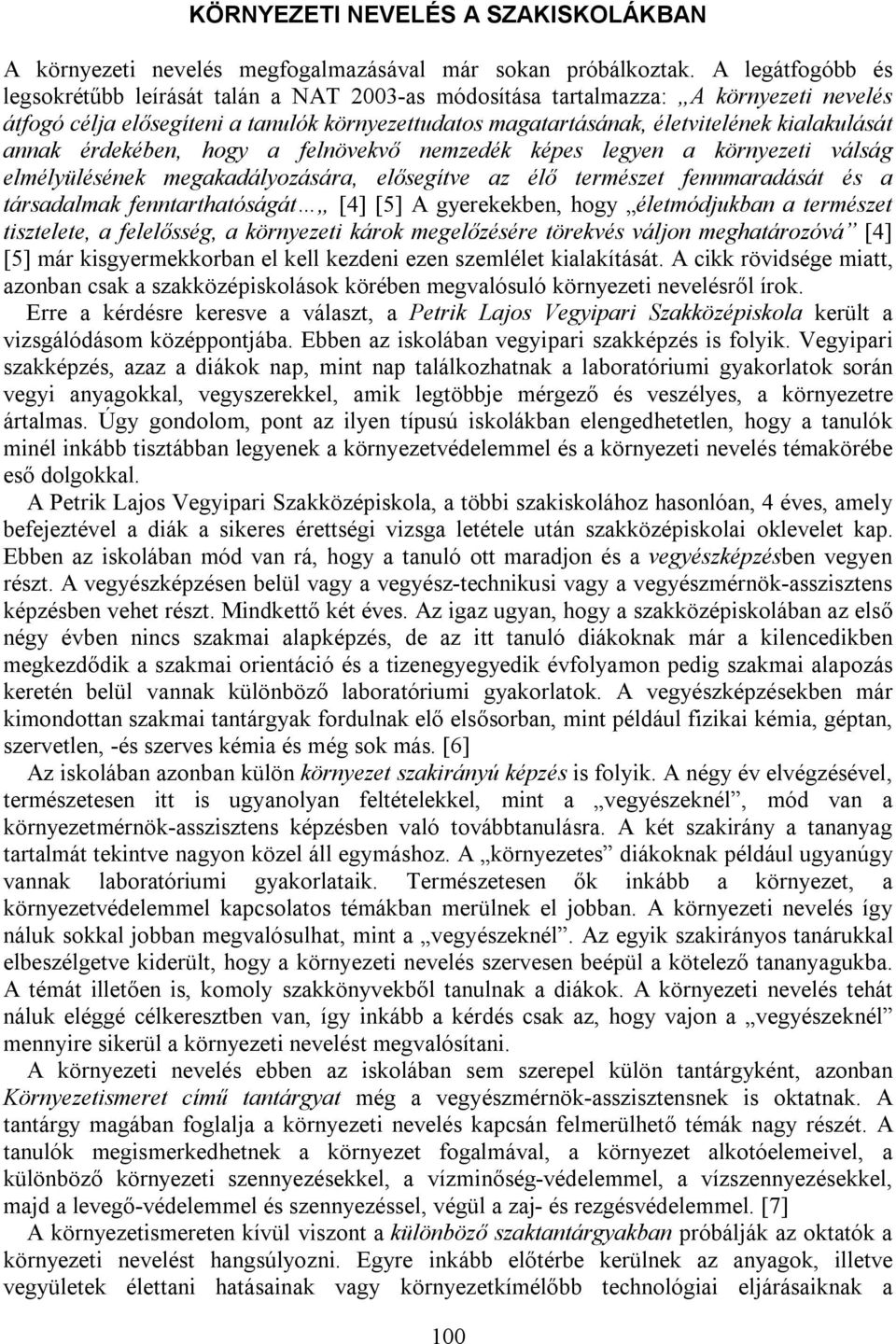 annak érdekében, hogy a felnövekvő nemzedék képes legyen a környezeti válság elmélyülésének megakadályozására, elősegítve az élő természet fennmaradását és a társadalmak fenntarthatóságát [4] [5] A