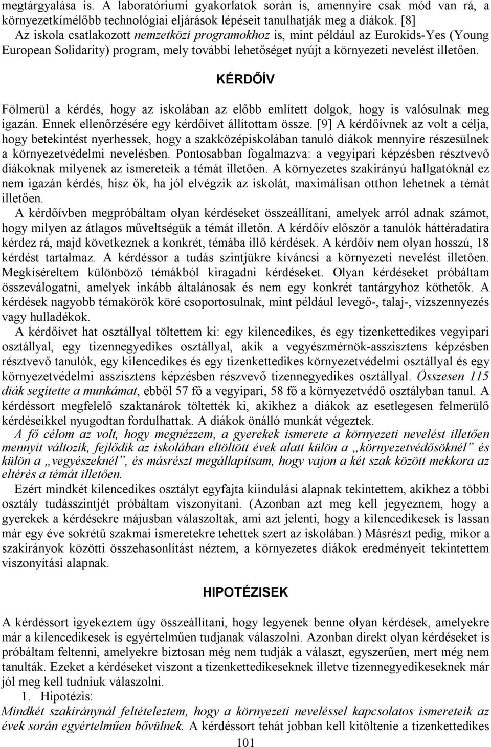 KÉRDŐÍV Fölmerül a kérdés, hogy az iskolában az előbb említett dolgok, hogy is valósulnak meg igazán. Ennek ellenőrzésére egy kérdőívet állítottam össze.