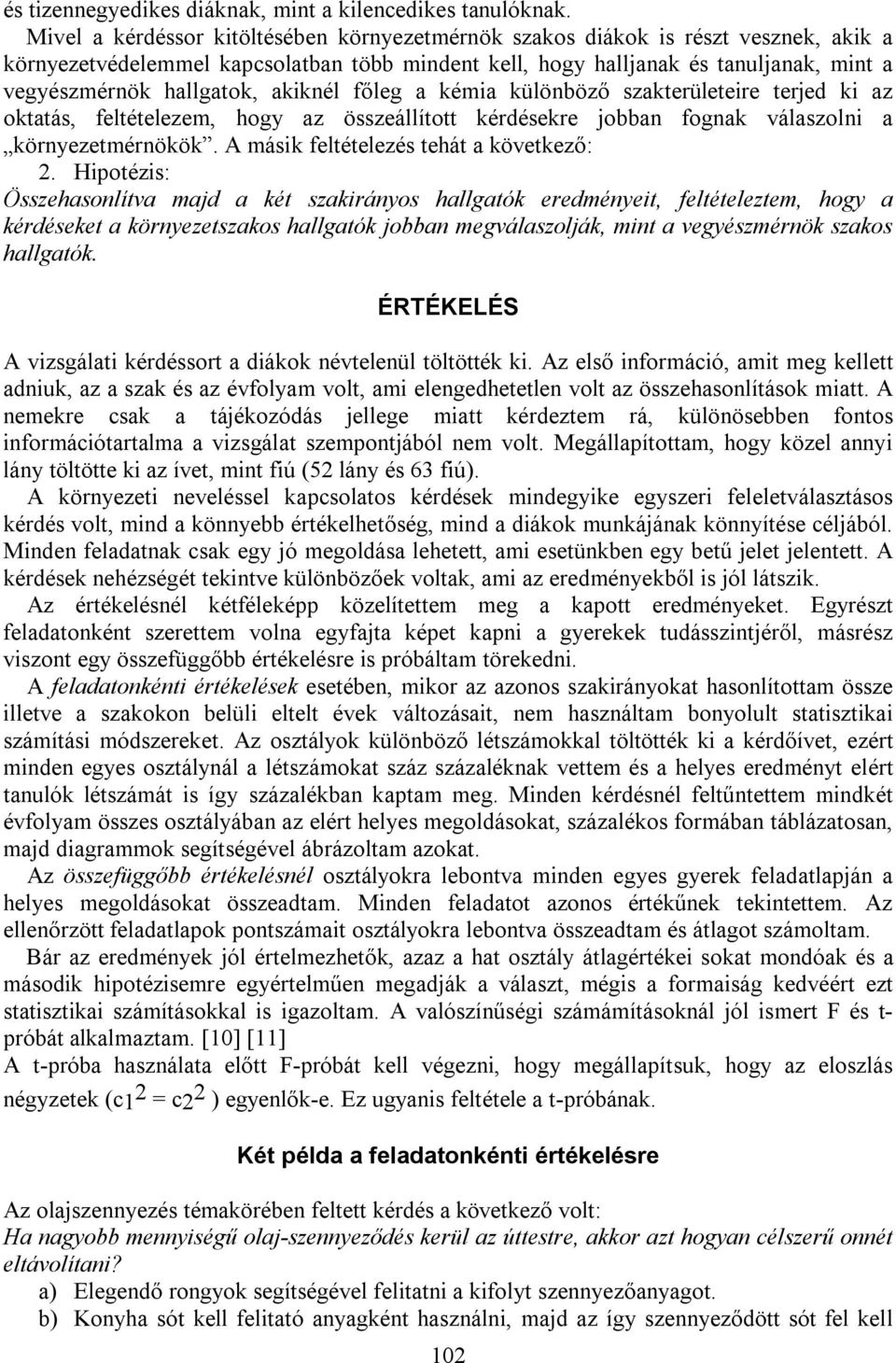 akiknél főleg a kémia különböző szakterületeire terjed ki az oktatás, feltételezem, hogy az összeállított kérdésekre jobban fognak válaszolni a környezetmérnökök.