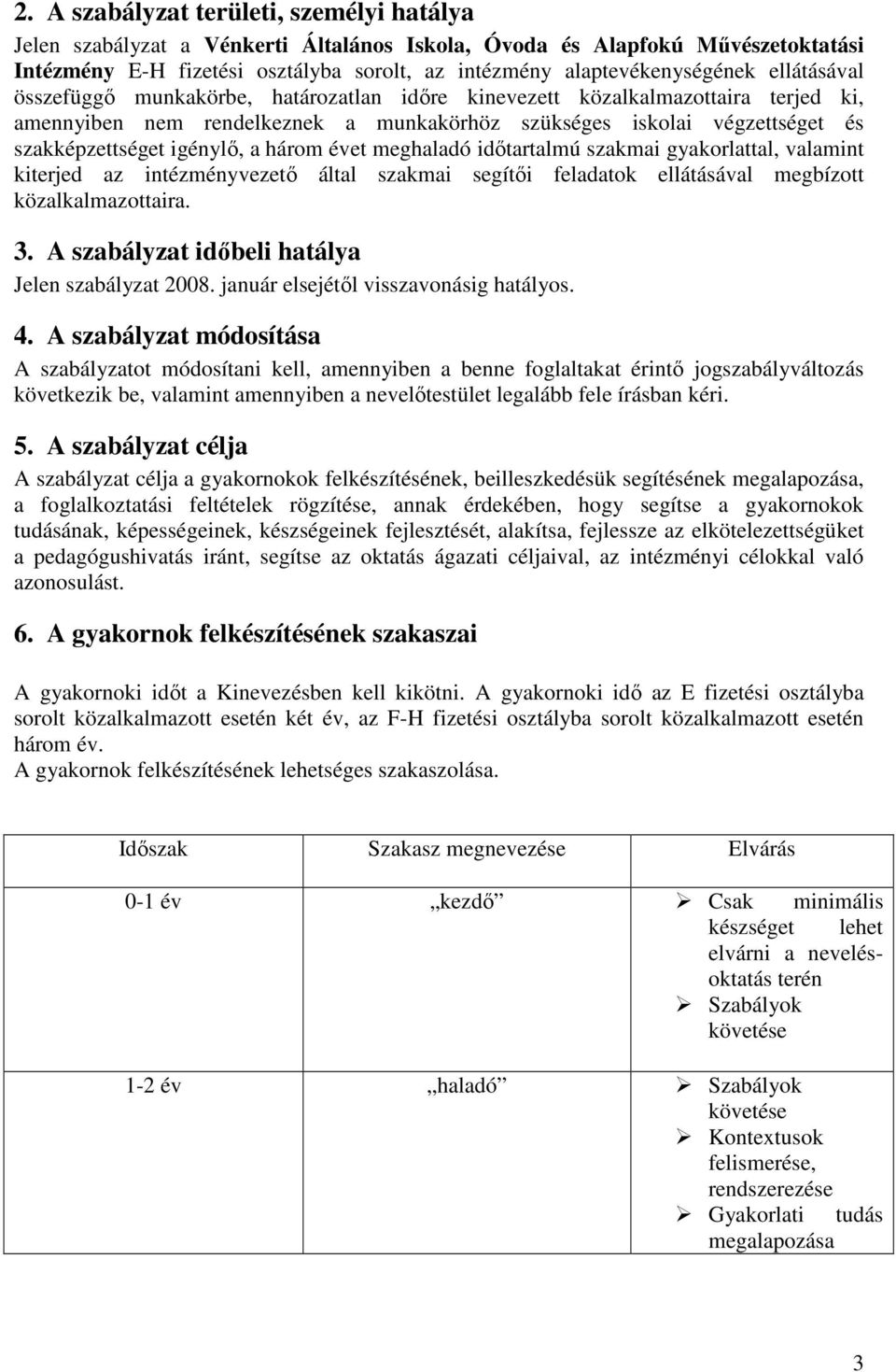 három évet meghaladó időtartalmú szakmai gyakorlattal, valamint kiterjed az intézményvezető által szakmai segítői feladatok ellátásával megbízott közalkalmazottaira. 3.