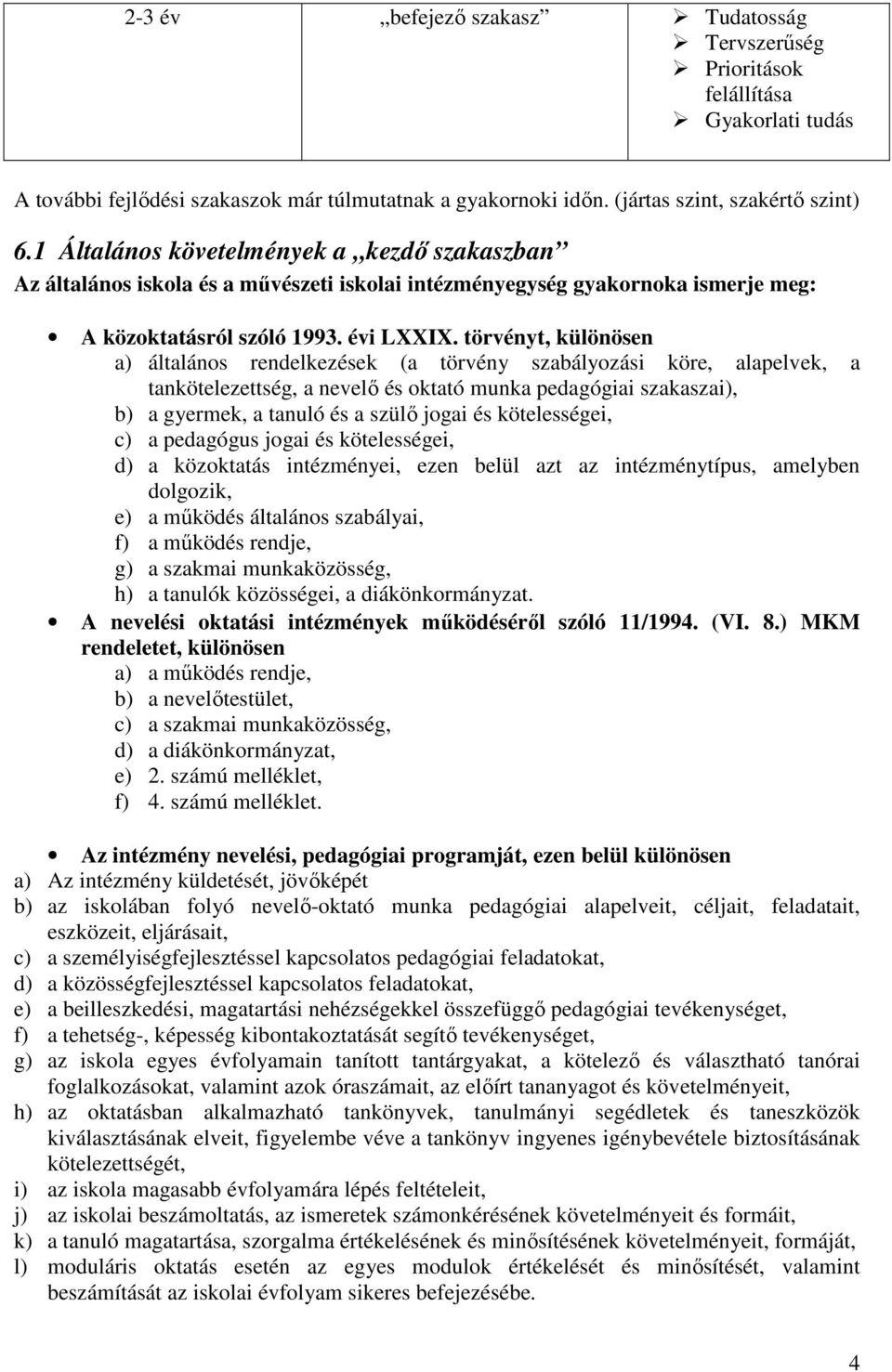 törvényt, különösen a) általános rendelkezések (a törvény szabályozási köre, alapelvek, a tankötelezettség, a nevelő és oktató munka pedagógiai szakaszai), b) a gyermek, a tanuló és a szülő jogai és