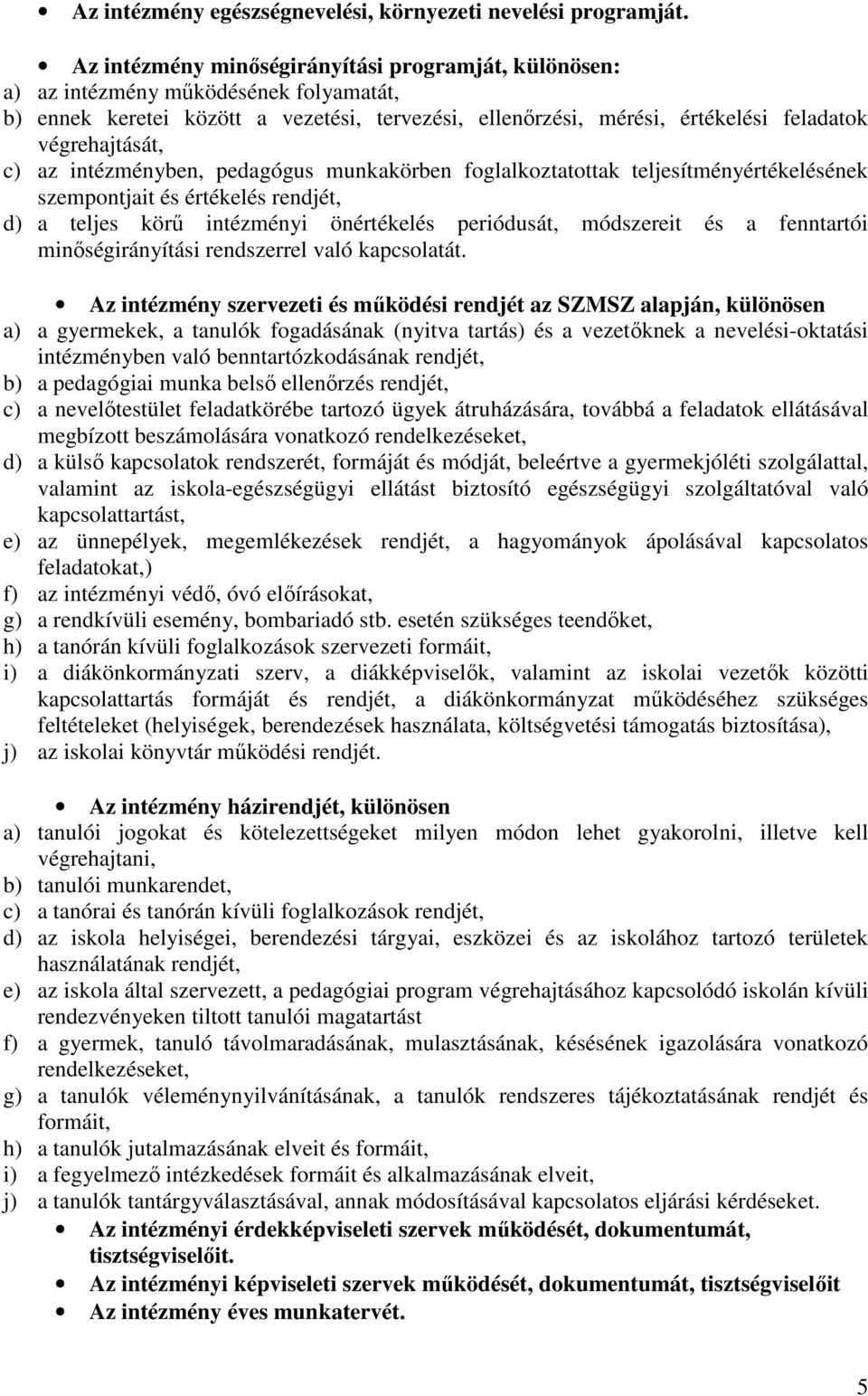 c) az intézményben, pedagógus munkakörben foglalkoztatottak teljesítményértékelésének szempontjait és értékelés rendjét, d) a teljes körű intézményi önértékelés periódusát, módszereit és a fenntartói