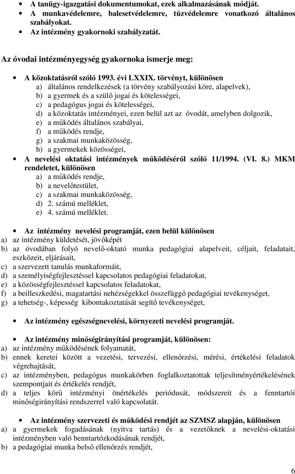 törvényt, különösen a) általános rendelkezések (a törvény szabályozási köre, alapelvek), b) a gyermek és a szülő jogai és kötelességei, c) a pedagógus jogai és kötelességei, d) a közoktatás