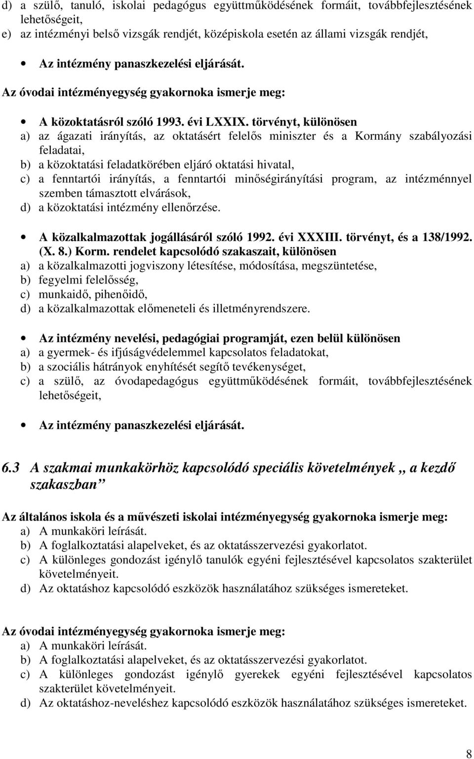 törvényt, különösen a) az ágazati irányítás, az oktatásért felelős miniszter és a Kormány szabályozási feladatai, b) a közoktatási feladatkörében eljáró oktatási hivatal, c) a fenntartói irányítás, a