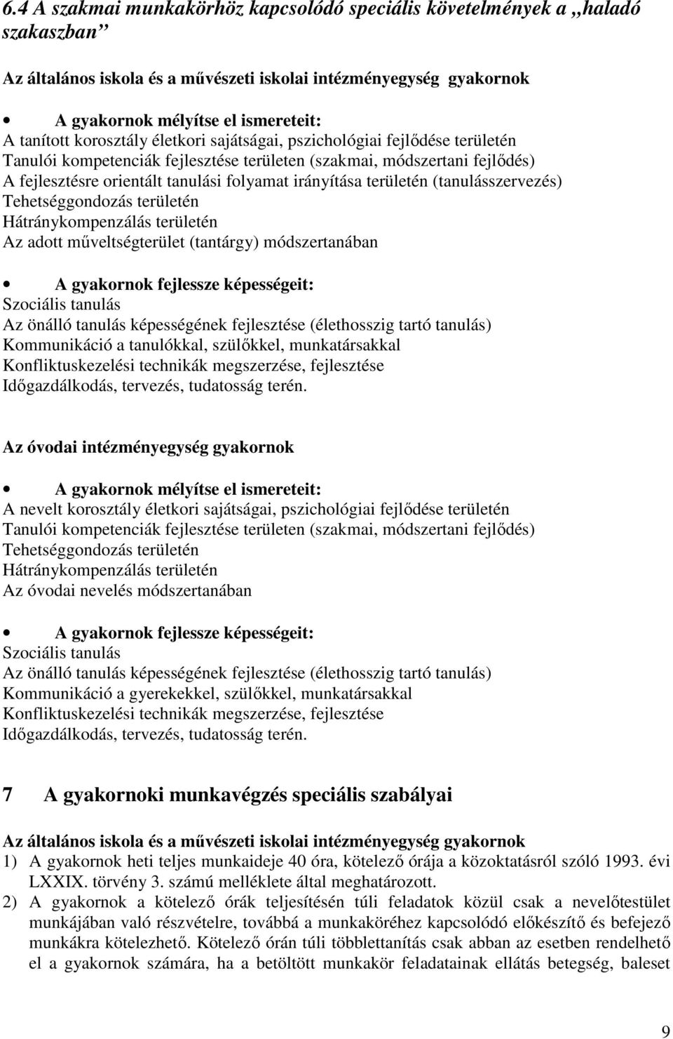 területén (tanulásszervezés) Tehetséggondozás területén Hátránykompenzálás területén Az adott műveltségterület (tantárgy) módszertanában A gyakornok fejlessze képességeit: Szociális tanulás Az önálló