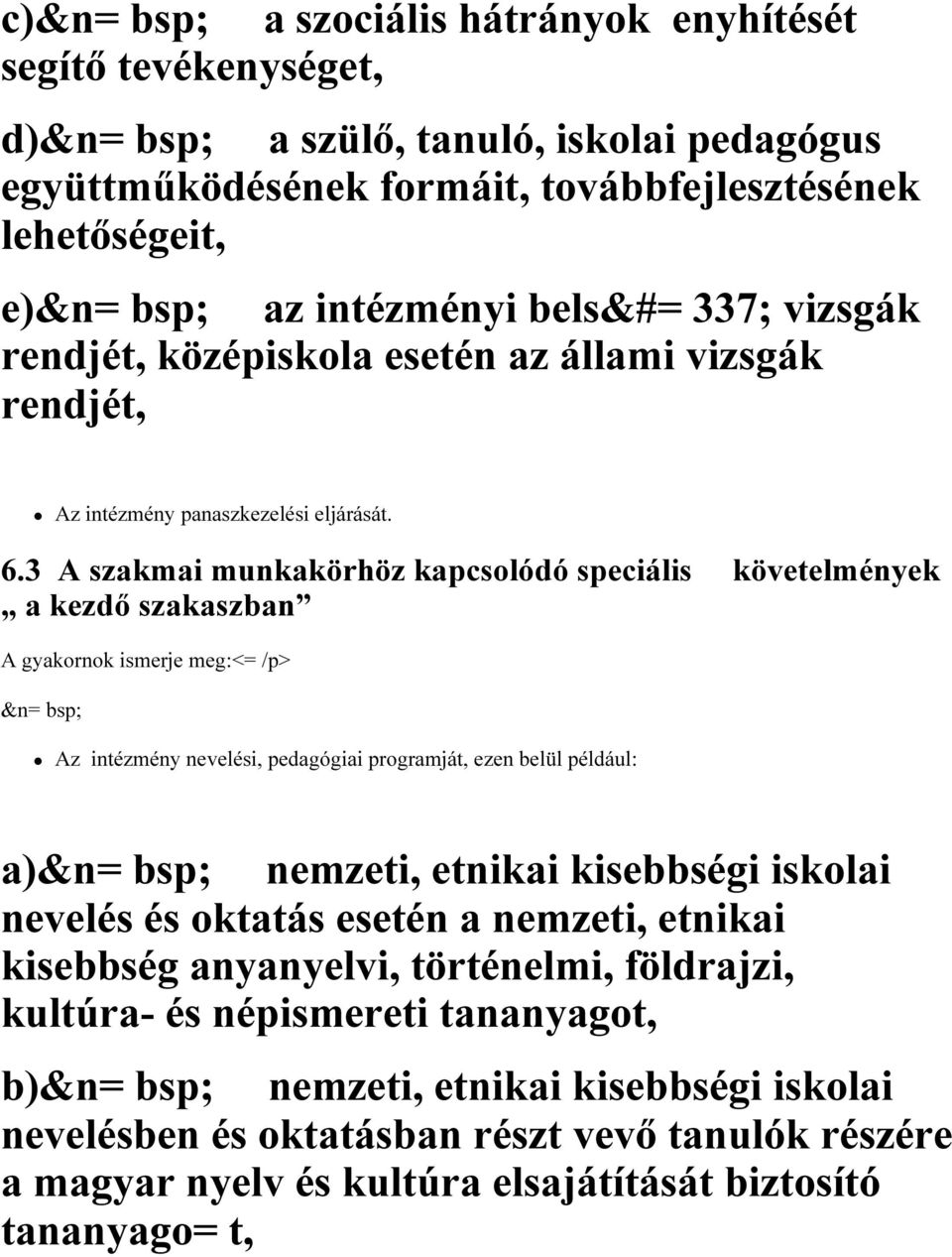 3 A szakmai munkakörhöz kapcsolódó speciális követelmények a kezdő szakaszban A gyakornok ismerje meg:<= /p> &n= bsp; Az intézmény nevelési, pedagógiai programját, ezen belül például: a)&n= bsp;