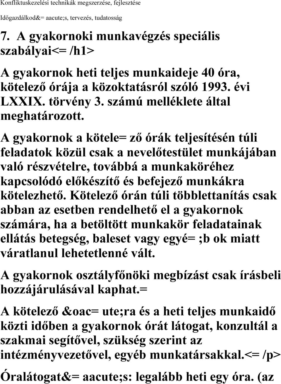 A gyakornok a kötele= ző órák teljesítésén túli feladatok közül csak a nevelőtestület munkájában való részvételre, továbbá a munkaköréhez kapcsolódó előkészítő és befejező munkákra kötelezhető.