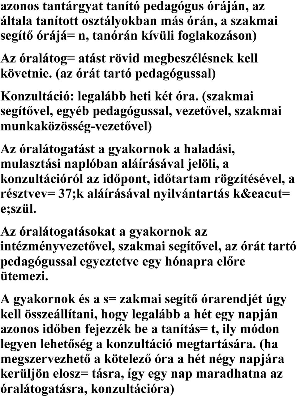 (szakmai segítővel, egyéb pedagógussal, vezetővel, szakmai munkaközösség-vezetővel) Az óralátogatást a gyakornok a haladási, mulasztási naplóban aláírásával jelöli, a konzultációról az időpont,