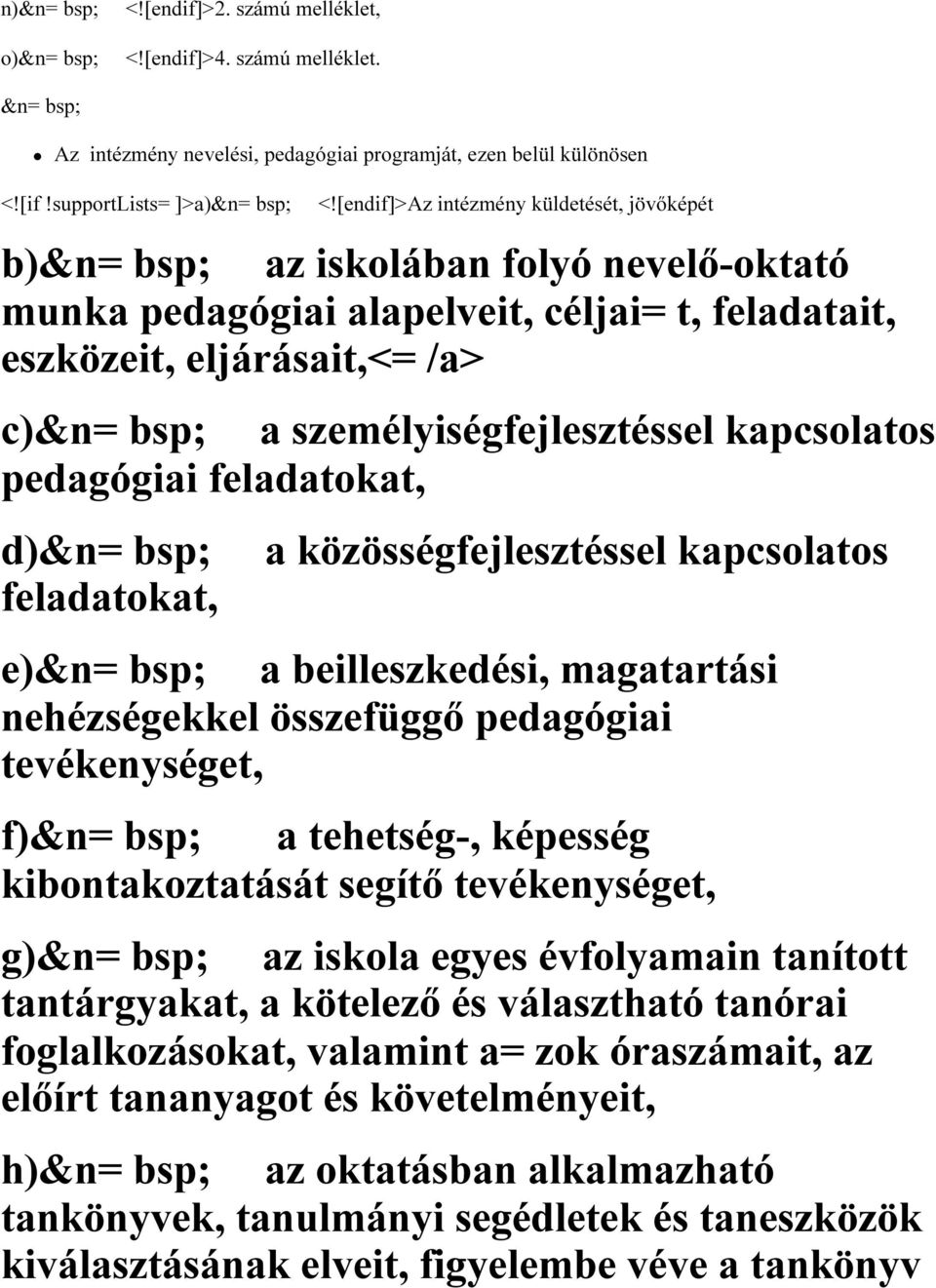 személyiségfejlesztéssel kapcsolatos pedagógiai feladatokat, d)&n= bsp; feladatokat, a közösségfejlesztéssel kapcsolatos e)&n= bsp; a beilleszkedési, magatartási nehézségekkel összefüggő pedagógiai