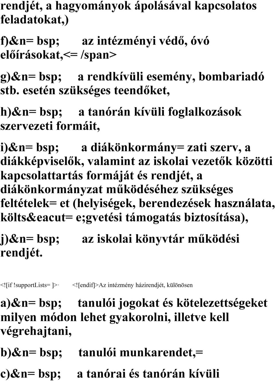 formáját és rendjét, a diákönkormányzat működéséhez szükséges feltételek= et (helyiségek, berendezések használata, költs&eacut= e;gvetési támogatás biztosítása), j)&n= bsp; rendjét.