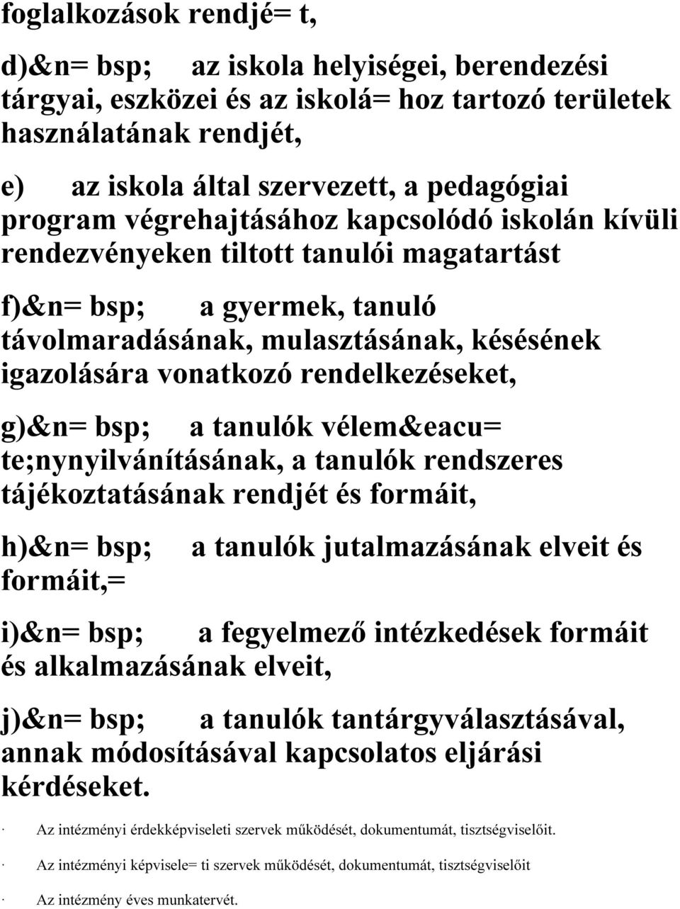 g)&n= bsp; a tanulók vélem&eacu= te;nynyilvánításának, a tanulók rendszeres tájékoztatásának rendjét és formáit, h)&n= bsp; formáit,= a tanulók jutalmazásának elveit és i)&n= bsp; a fegyelmező