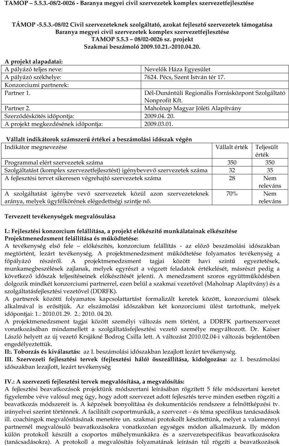 Konzorciumi partnerek: Partner 1. Dél-Dunántúli Regionális Forrásközpont Szolgáltató Nonprofit Kft. Partner 2. Maholnap Magyar Jóléti Alapítvány Szerzıdéskötés idıpontja: 200