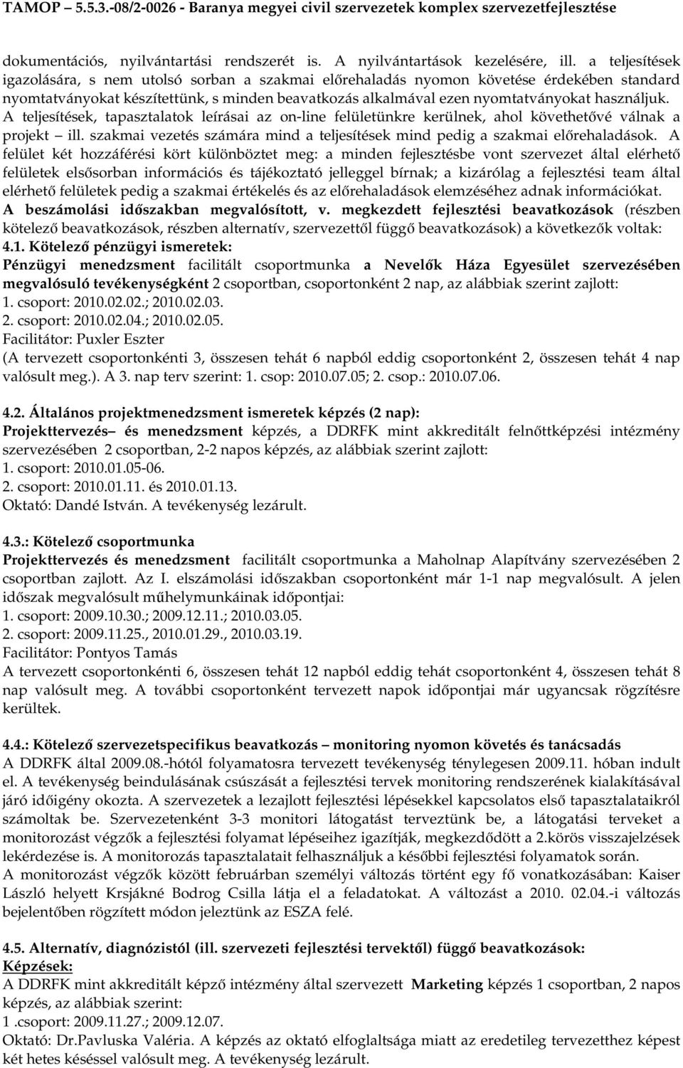 A teljesítések, tapasztalatok leírásai az on-line felületünkre kerülnek, ahol követhetıvé válnak a projekt ill. szakmai vezetés számára mind a teljesítések mind pedig a szakmai elırehaladások.