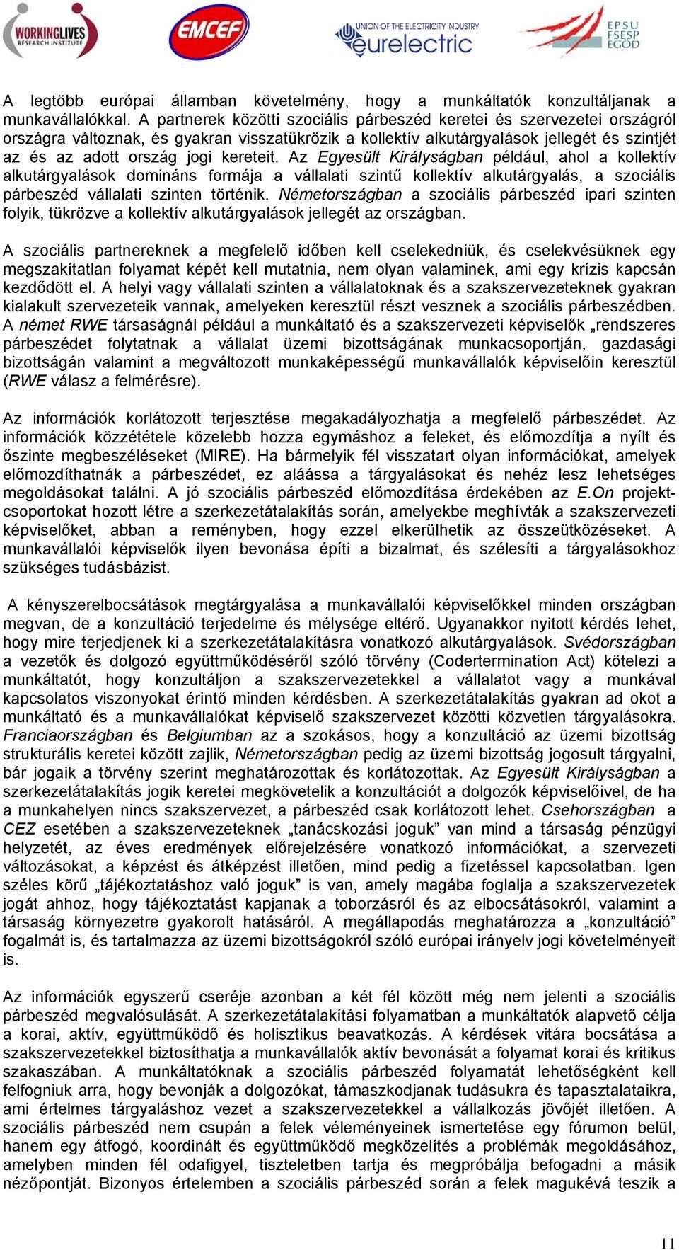 kereteit. Az Egyesült Királyságban például, ahol a kollektív alkutárgyalások domináns formája a vállalati szintű kollektív alkutárgyalás, a szociális párbeszéd vállalati szinten történik.