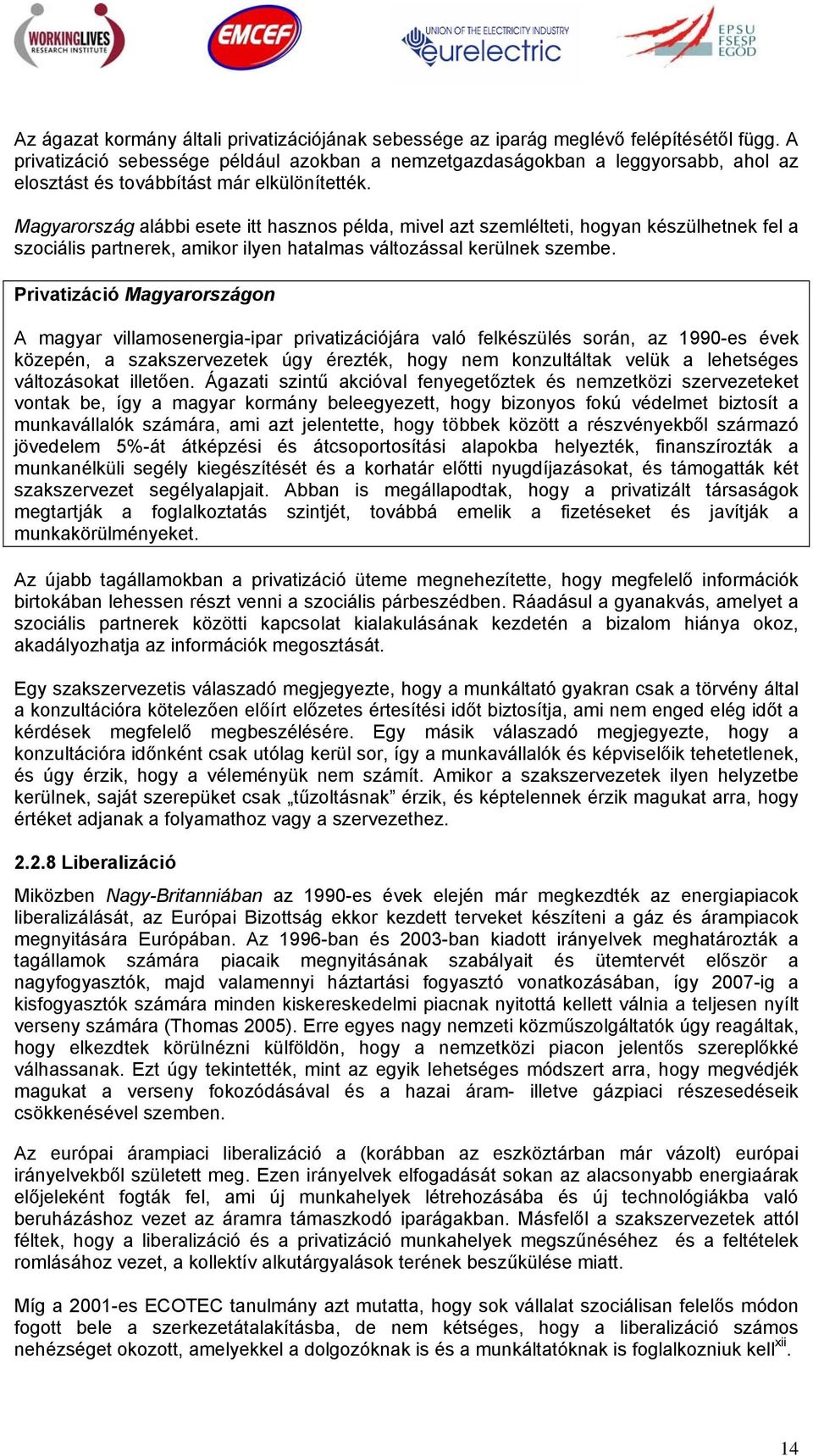 Magyarország alábbi esete itt hasznos példa, mivel azt szemlélteti, hogyan készülhetnek fel a szociális partnerek, amikor ilyen hatalmas változással kerülnek szembe.