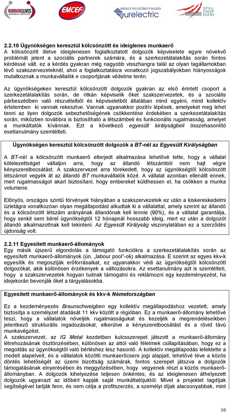 ez a kérdés gyakran még nagyobb visszhangra talál az olyan tagállamokban lévő szakszervezeteknél, ahol a foglalkoztatásra vonatkozó jogszabályokban hiányosságok mutatkoznak a munkavállalók e